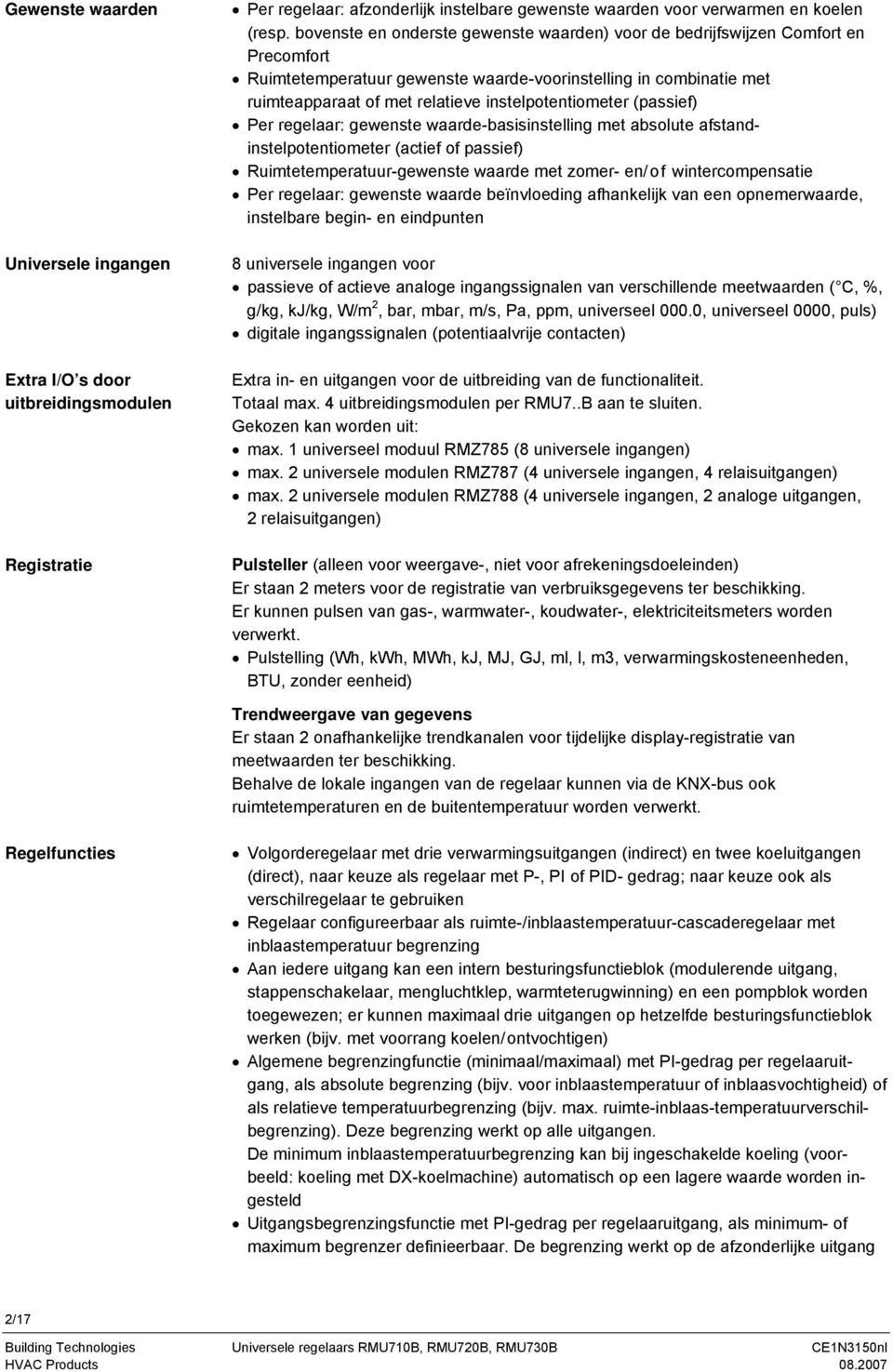 instelpotentiometer (passief) Per regelaar: gewenste waarde-basisinstelling met absolute afstandinstelpotentiometer (actief of passief) Ruimtetemperatuur-gewenste waarde met zomer- en/of