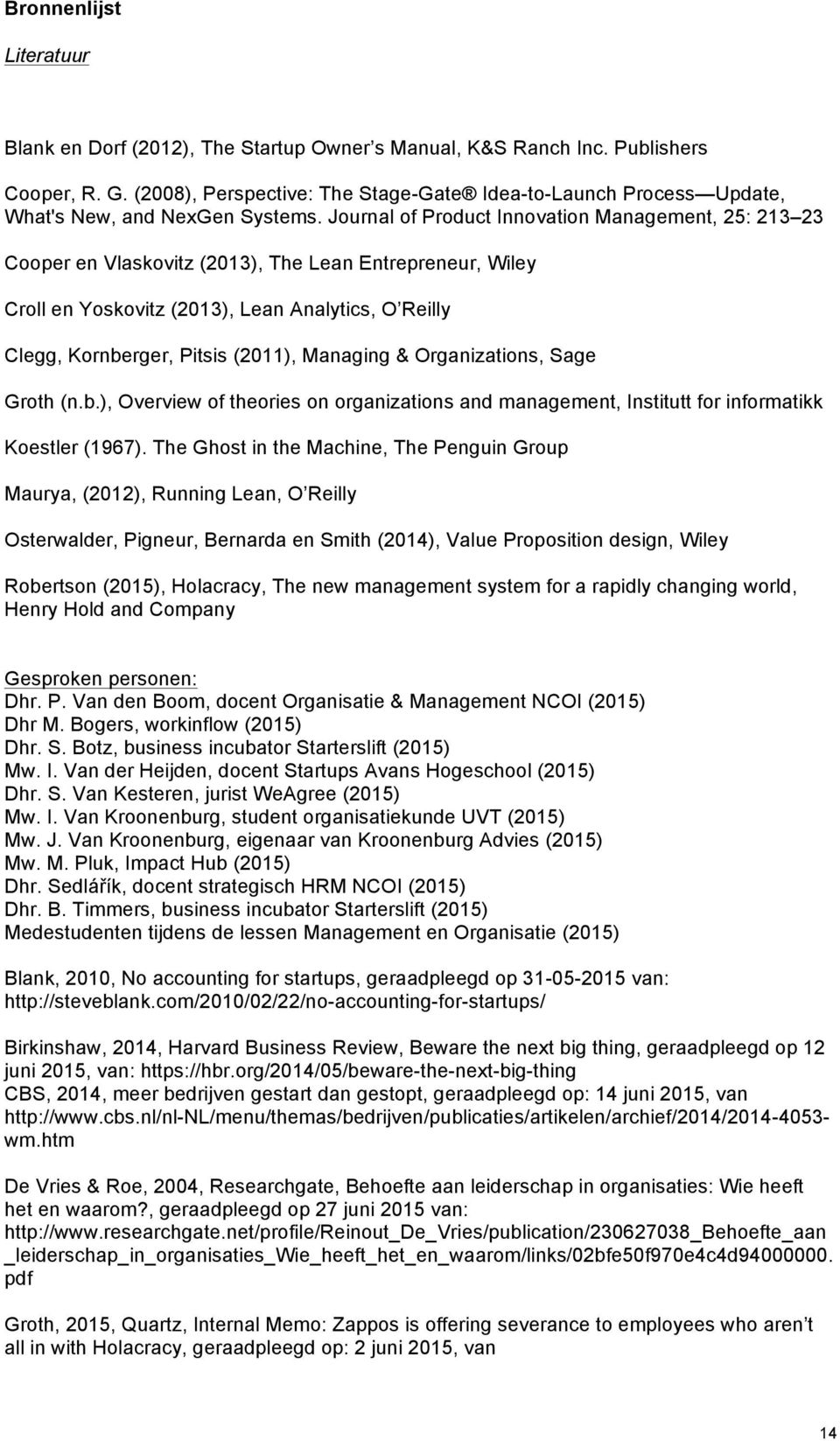 Journal of Product Innovation Management, 25: 213 23 Cooper en Vlaskovitz (2013), The Lean Entrepreneur, Wiley Croll en Yoskovitz (2013), Lean Analytics, O Reilly Clegg, Kornberger, Pitsis (2011),