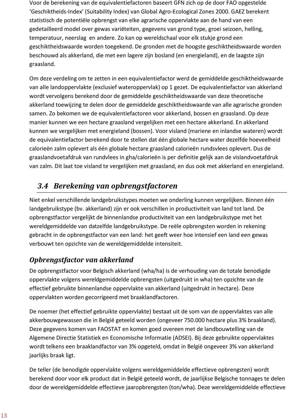 temperatuur, neerslag en andere. Zo kan op wereldschaal voor elk stukje grond een geschiktheidswaarde worden toegekend.