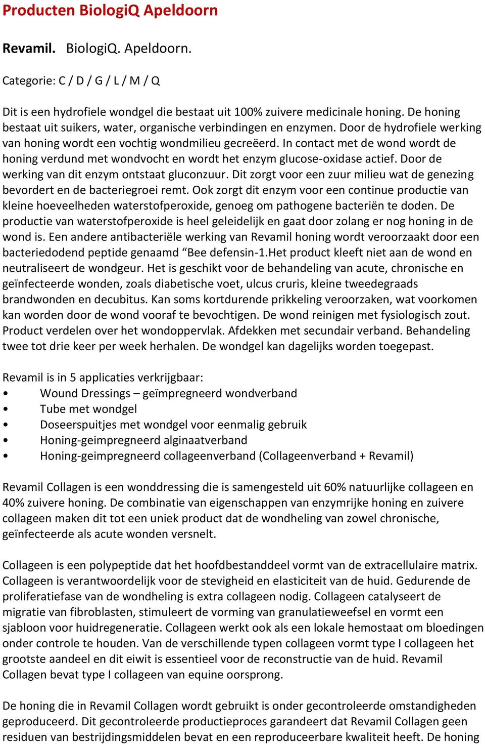 In contact met de wond wordt de honing verdund met wondvocht en wordt het enzym glucose-oxidase actief. Door de werking van dit enzym ontstaat gluconzuur.