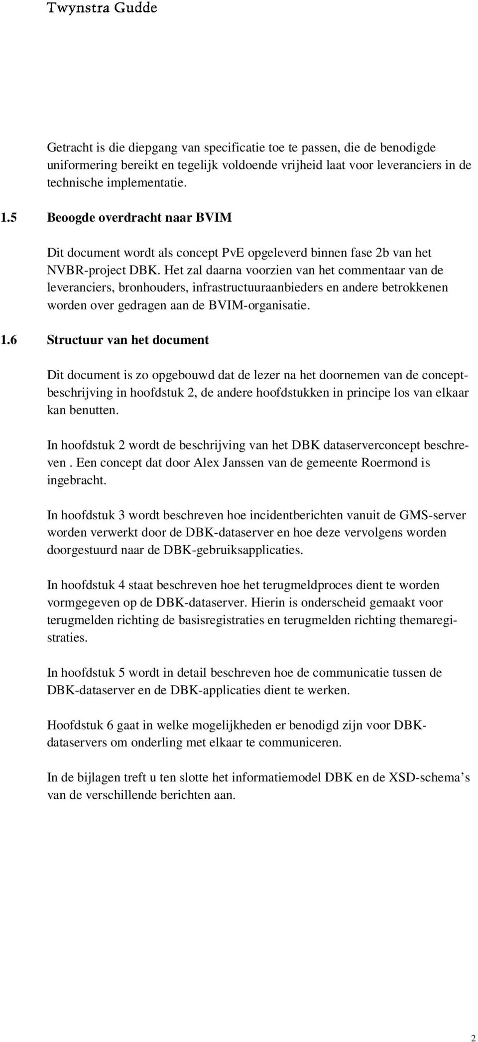 Het zal daarna voorzien van het commentaar van de leveranciers, bronhouders, infrastructuuraanbieders en andere betrokkenen worden over gedragen aan de BVIM-organisatie. 1.