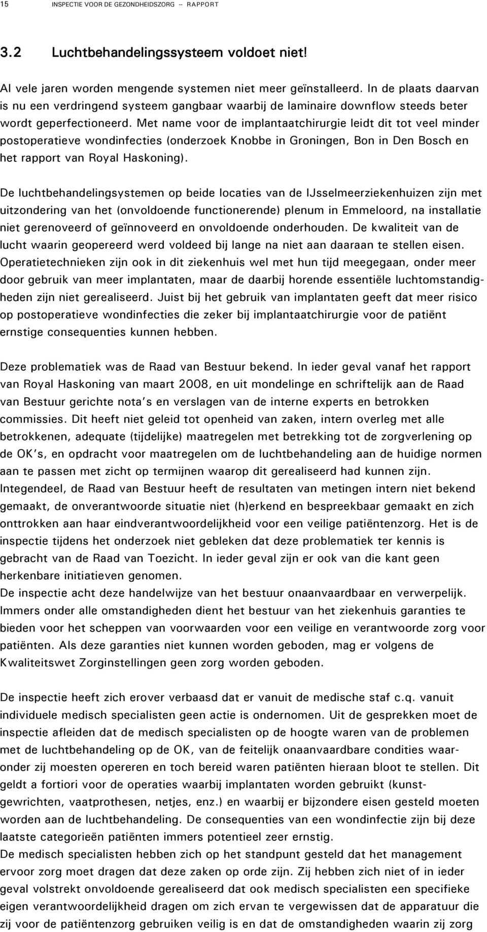 Met name voor de implantaatchirurgie leidt dit tot veel minder postoperatieve wondinfecties (onderzoek Knobbe in Groningen, Bon in Den Bosch en het rapport van Royal Haskoning).