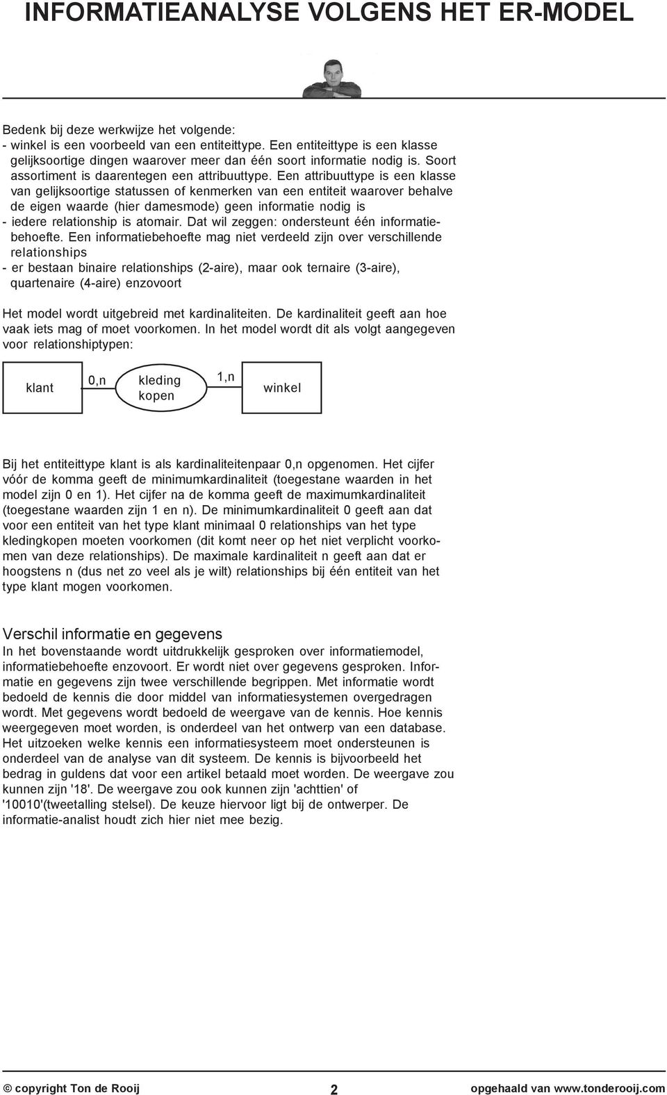 Een attribuuttype is een klasse van gelijksoortige statussen of kenmerken van een entiteit waarover behalve de eigen waarde (hier damesmode) geen informatie nodig is - iedere relationship is atomair.