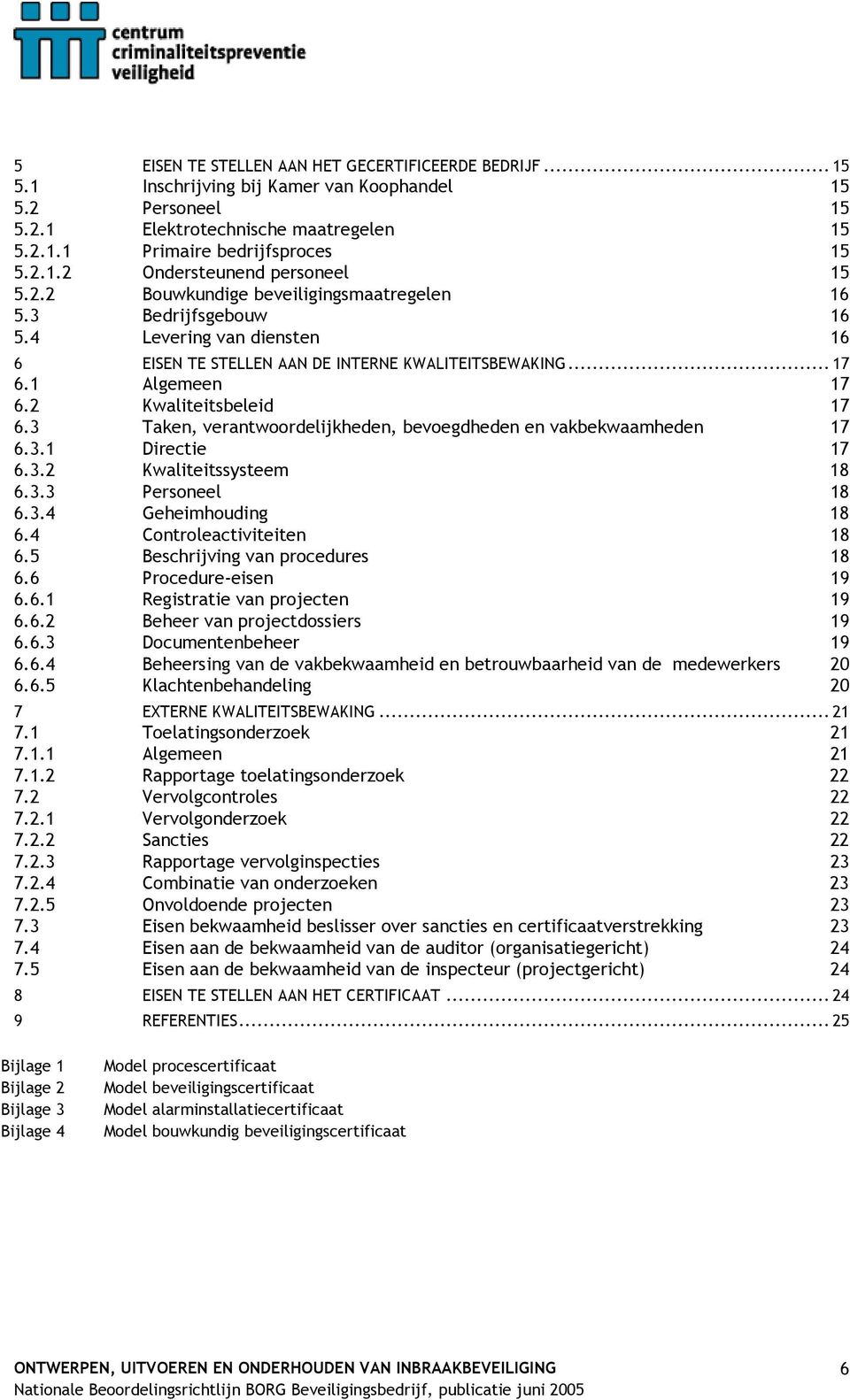 3 Taken, verantwoordelijkheden, bevoegdheden en vakbekwaamheden 17 6.3.1 Directie 17 6.3.2 Kwaliteitssysteem 18 6.3.3 Personeel 18 6.3.4 Geheimhouding 18 6.4 Controleactiviteiten 18 6.