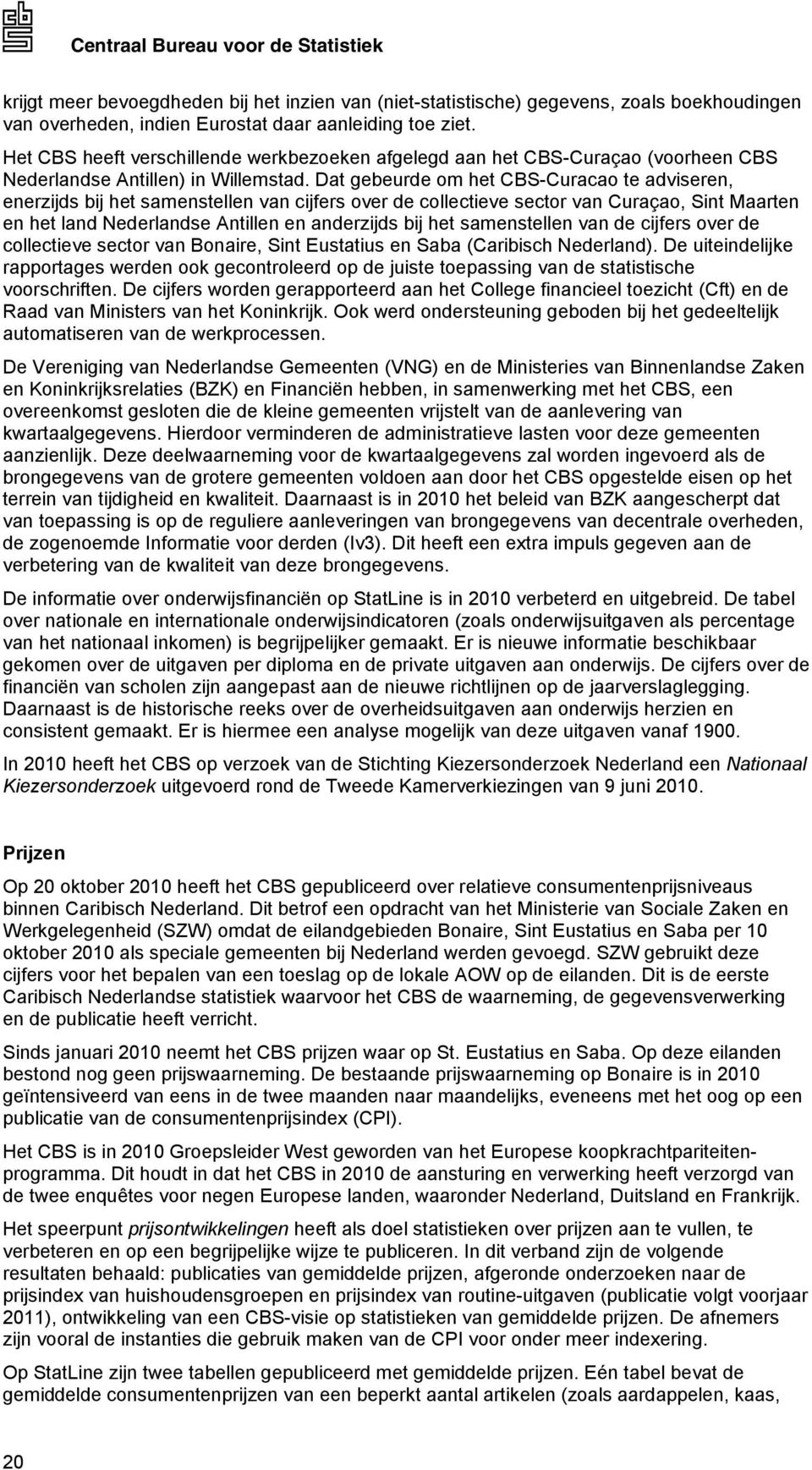 Dat gebeurde om het CBS-Curacao te adviseren, enerzijds bij het samenstellen van cijfers over de collectieve sector van Curaçao, Sint Maarten en het land Nederlandse Antillen en anderzijds bij het