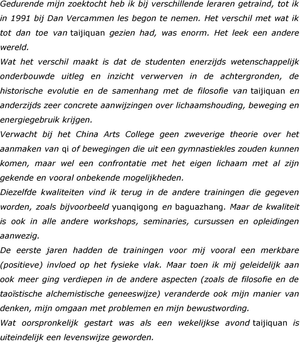 Wat het verschil maakt is dat de studenten enerzijds wetenschappelijk onderbouwde uitleg en inzicht verwerven in de achtergronden, de historische evolutie en de samenhang met de filosofie van