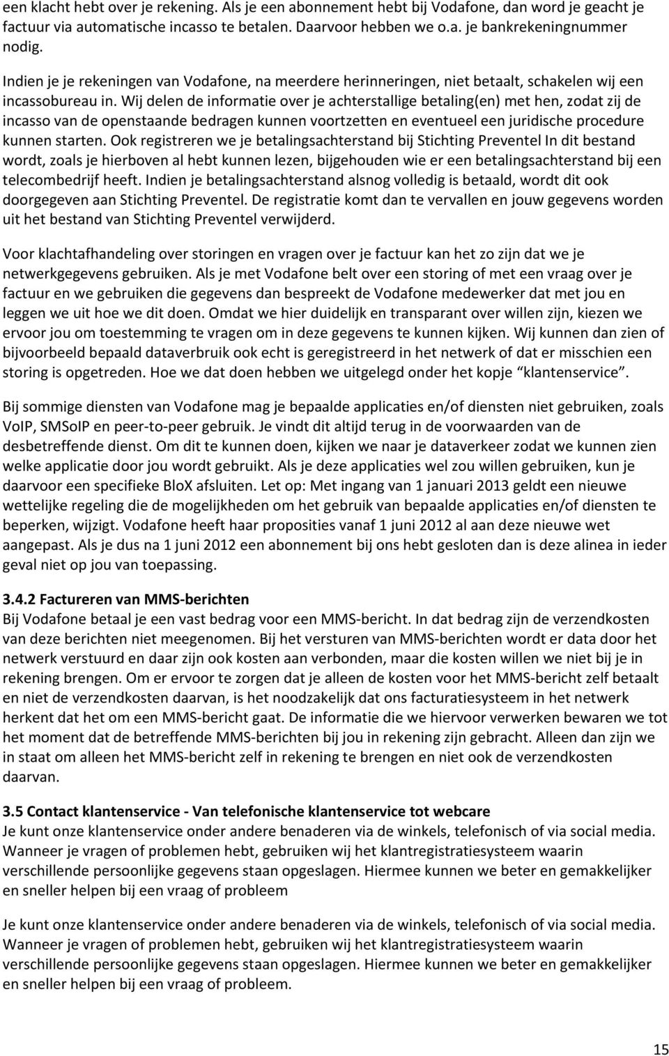 Wij delen de informatie over je achterstallige betaling(en) met hen, zodat zij de incasso van de openstaande bedragen kunnen voortzetten en eventueel een juridische procedure kunnen starten.