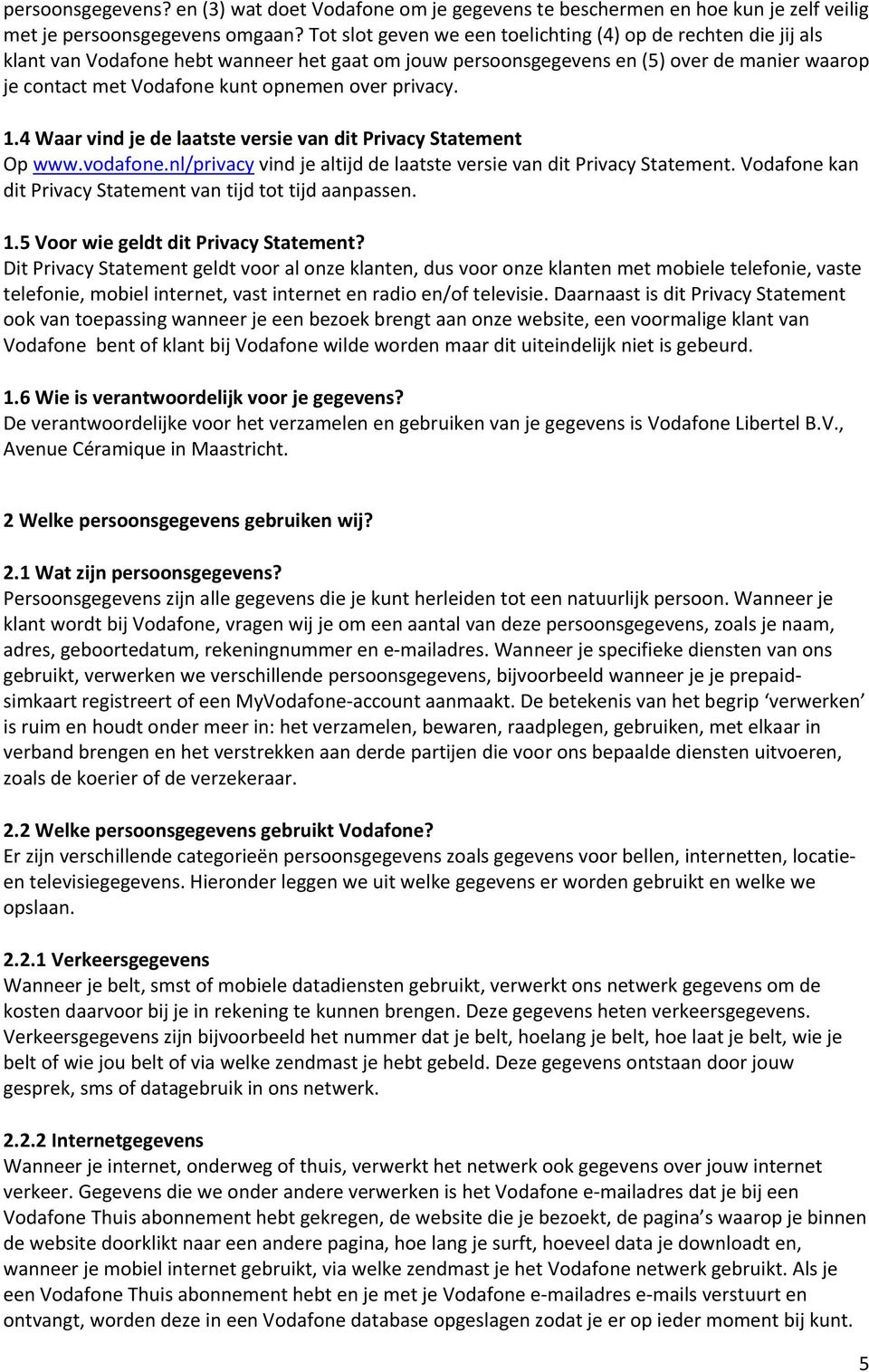 over privacy. 1.4 Waar vind je de laatste versie van dit Privacy Statement Op www.vodafone.nl/privacy vind je altijd de laatste versie van dit Privacy Statement.