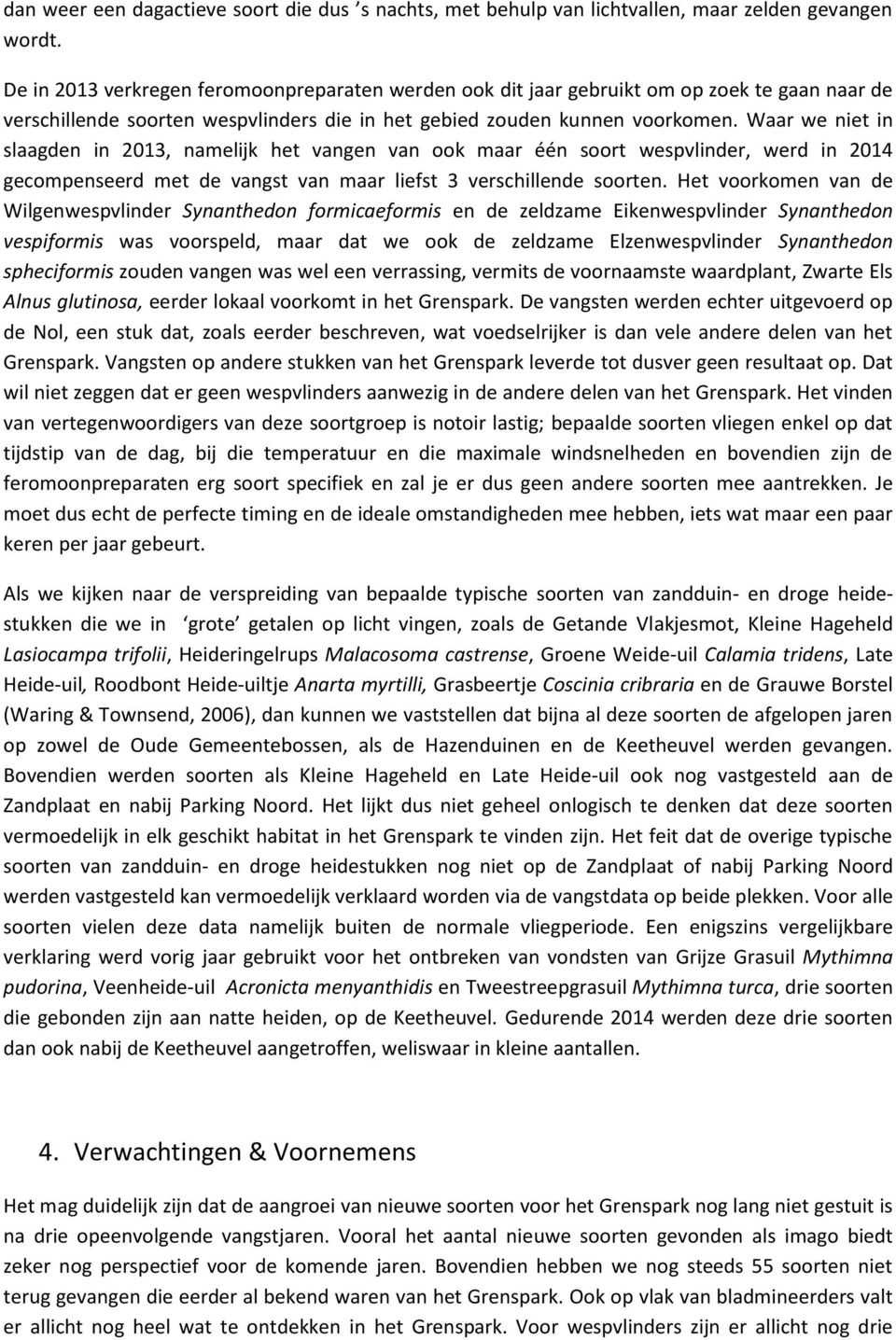 Waar we niet in slaagden in 2013, namelijk het vangen van ook maar één soort wespvlinder, werd in 2014 gecompenseerd met de vangst van maar liefst 3 verschillende soorten.