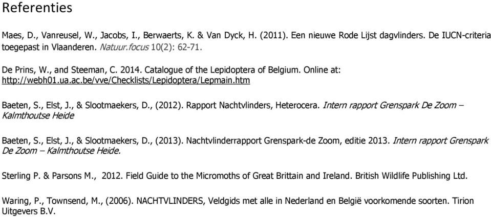 Rapport Nachtvlinders, Heterocera. Intern rapport Grenspark De Zoom Kalmthoutse Heide Baeten, S., Elst, J., & Slootmaekers, D., (2013). Nachtvlinderrapport Grenspark-de Zoom, editie 2013.