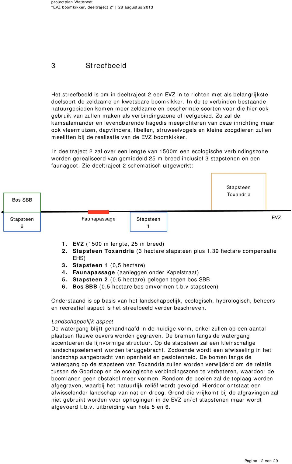 Zo zal de kamsalamander en levendbarende hagedis meeprofiteren van deze inrichting maar ook vleermuizen, dagvlinders, libellen, struweelvogels en kleine zoogdieren zullen meeliften bij de realisatie