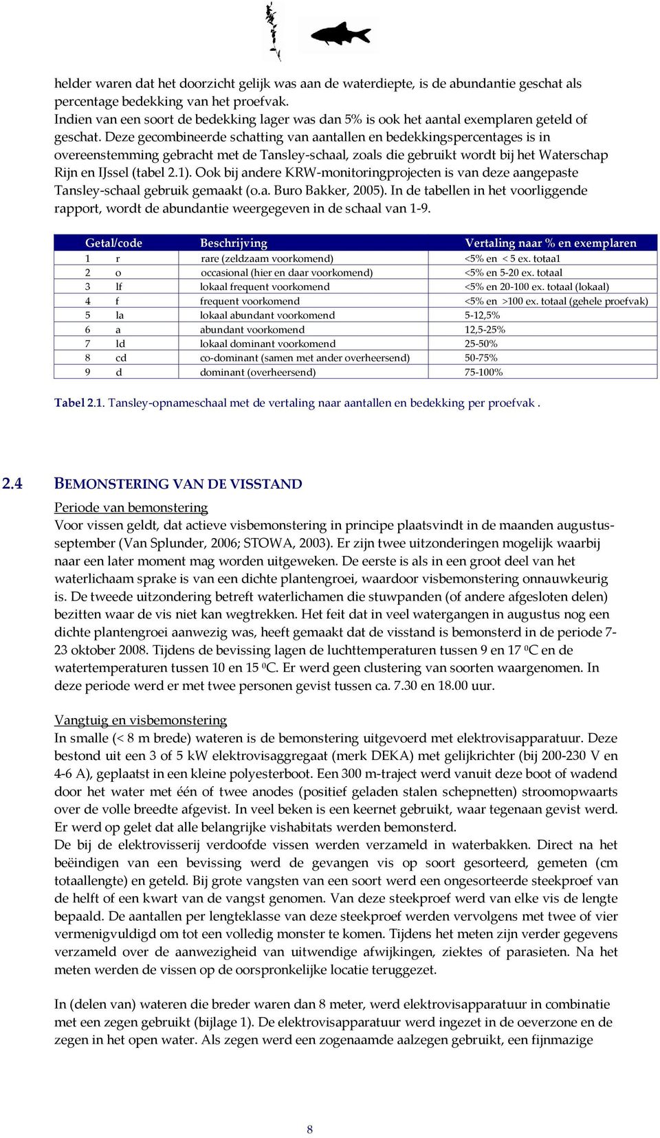 Deze gecombineerde schatting van aantallen en bedekkingspercentages is in overeenstemming gebracht met de Tansley-schaal, zoals die gebruikt wordt bij het Waterschap Rijn en IJssel (tabel 2.1).