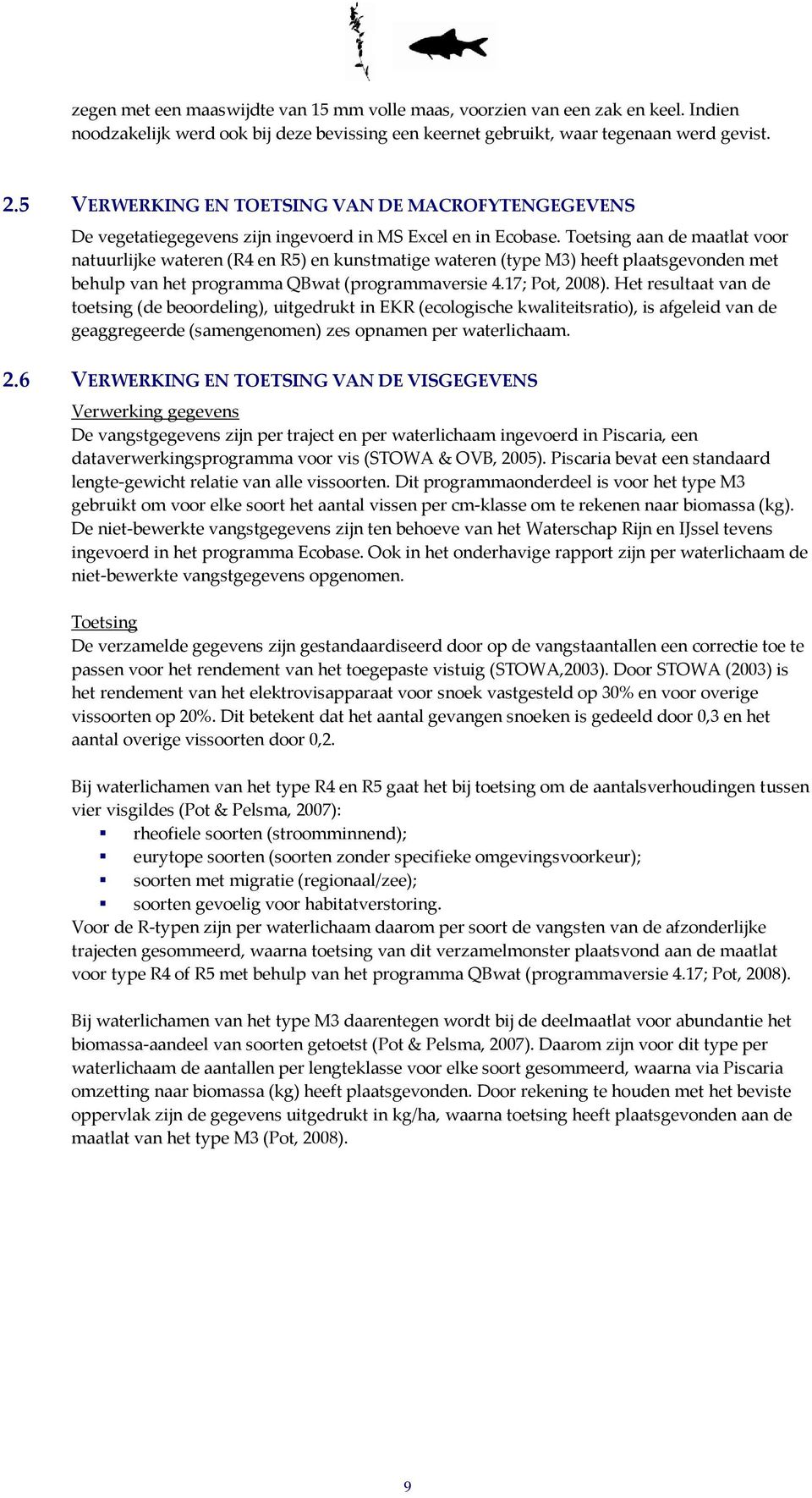 Toetsing aan de maatlat voor natuurlijke wateren (R4 en R5) en kunstmatige wateren (type M3) heeft plaatsgevonden met behulp van het programma QBwat (programmaversie 4.17; Pot, 2008).