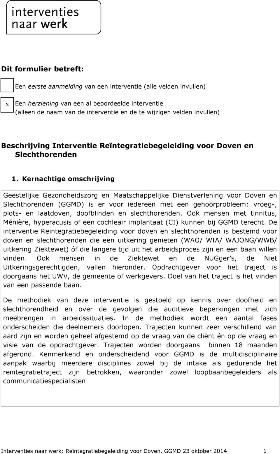 Kernachtige omschrijving Geestelijke Gezondheidszorg en Maatschappelijke Dienstverlening voor Doven en Slechthorenden (GGMD) is er voor iedereen met een gehoorprobleem: vroeg-, plots- en laatdoven,