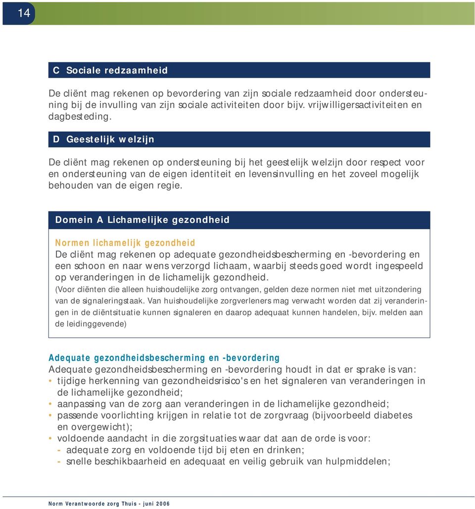 D Geestelijk welzijn De cliënt mag rekenen op ondersteuning bij het geestelijk welzijn door respect voor en ondersteuning van de eigen identiteit en levensinvulling en het zoveel mogelijk behouden