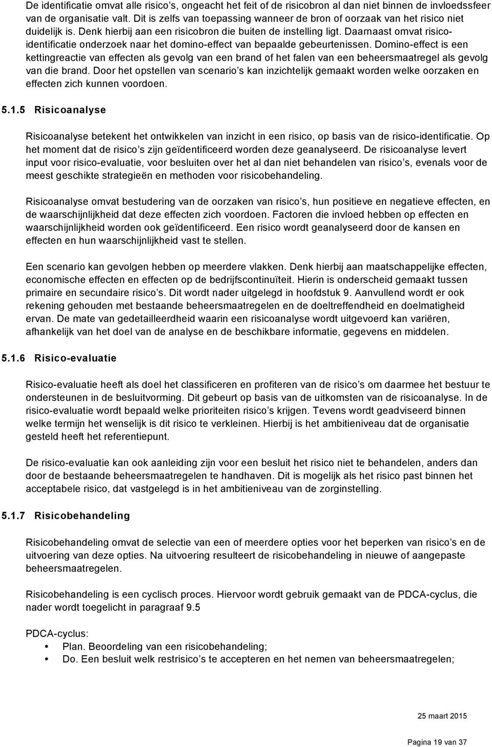 Daarnaast omvat risicoidentificatie onderzoek naar het domino-effect van bepaalde gebeurtenissen.