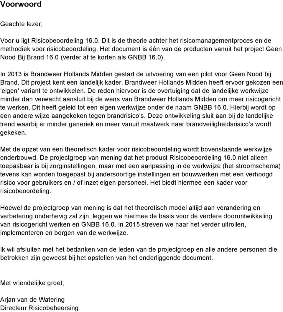 In 2013 is Brandweer Hollands Midden gestart de uitvoering van een pilot voor Geen Nood bij Brand. Dit project kent een landelijk kader.