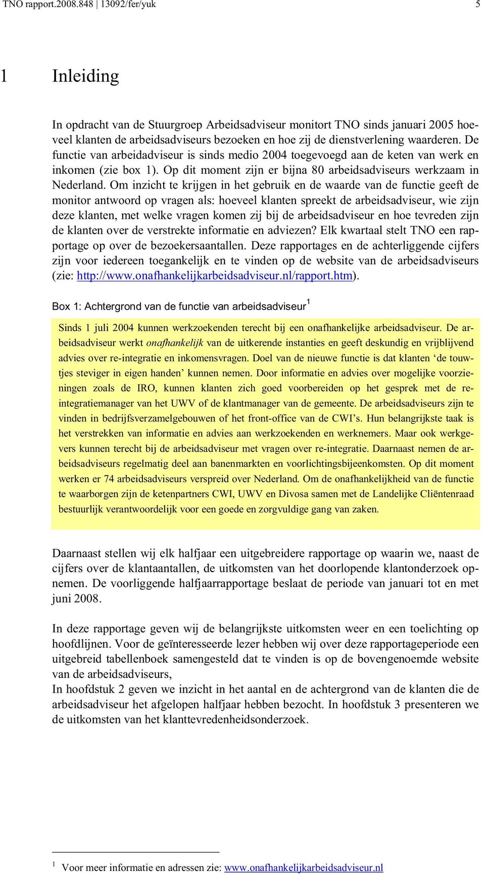 De functie van arbeidadviseur is sinds medio 2004 toegevoegd aan de keten van werk en inkomen (zie box 1). Op dit moment zijn er bijna 80 arbeidsadviseurs werkzaam in Nederland.