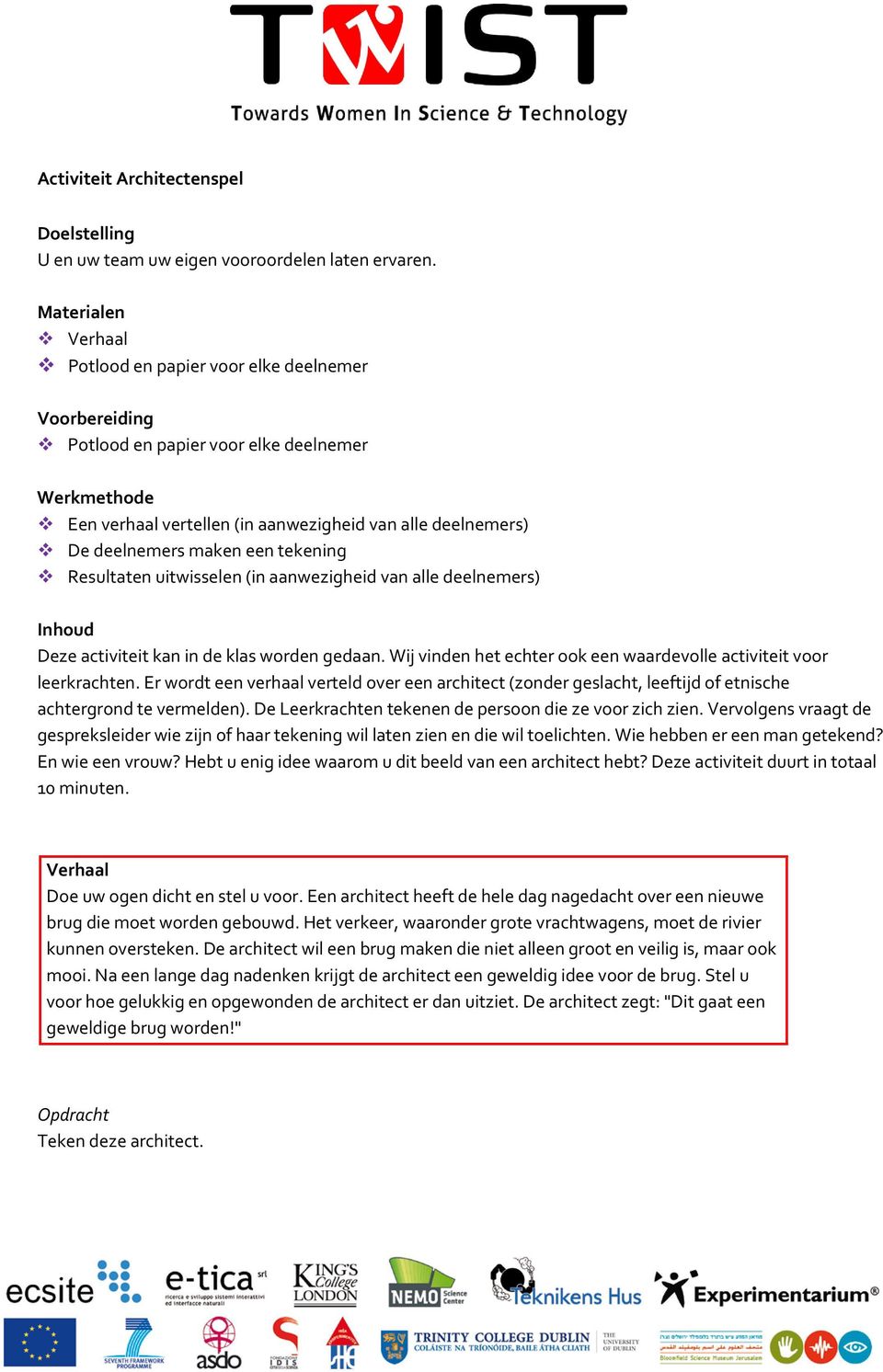 maken een tekening Resultaten uitwisselen (in aanwezigheid van alle deelnemers) Deze activiteit kan in de klas worden gedaan. Wij vinden het echter ook een waardevolle activiteit voor leerkrachten.