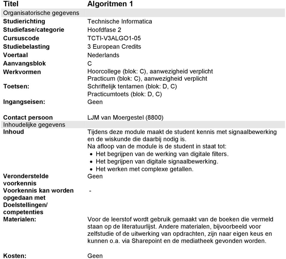 Moergestel (8800) Tijdens deze module maakt de student kennis met signaalbewerking en de wiskunde die daarbij nodig is.