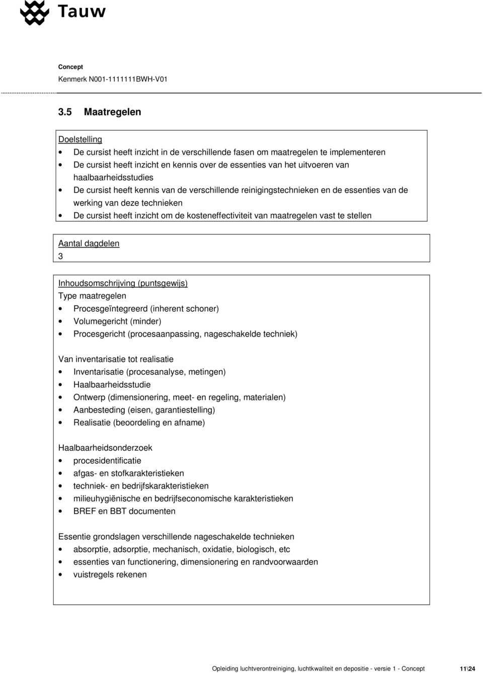 Type maatregelen Procesgeïntegreerd (inherent schoner) Volumegericht (minder) Procesgericht (procesaanpassing, nageschakelde techniek) Van inventarisatie tot realisatie Inventarisatie (procesanalyse,