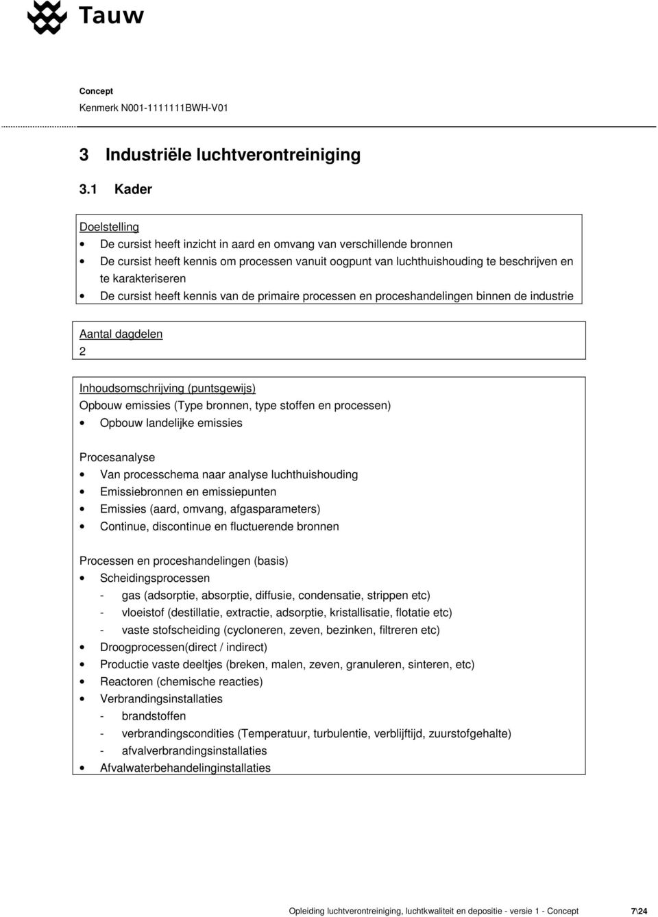 heeft kennis van de primaire processen en proceshandelingen binnen de industrie 2 Opbouw emissies (Type bronnen, type stoffen en processen) Opbouw landelijke emissies Procesanalyse Van processchema