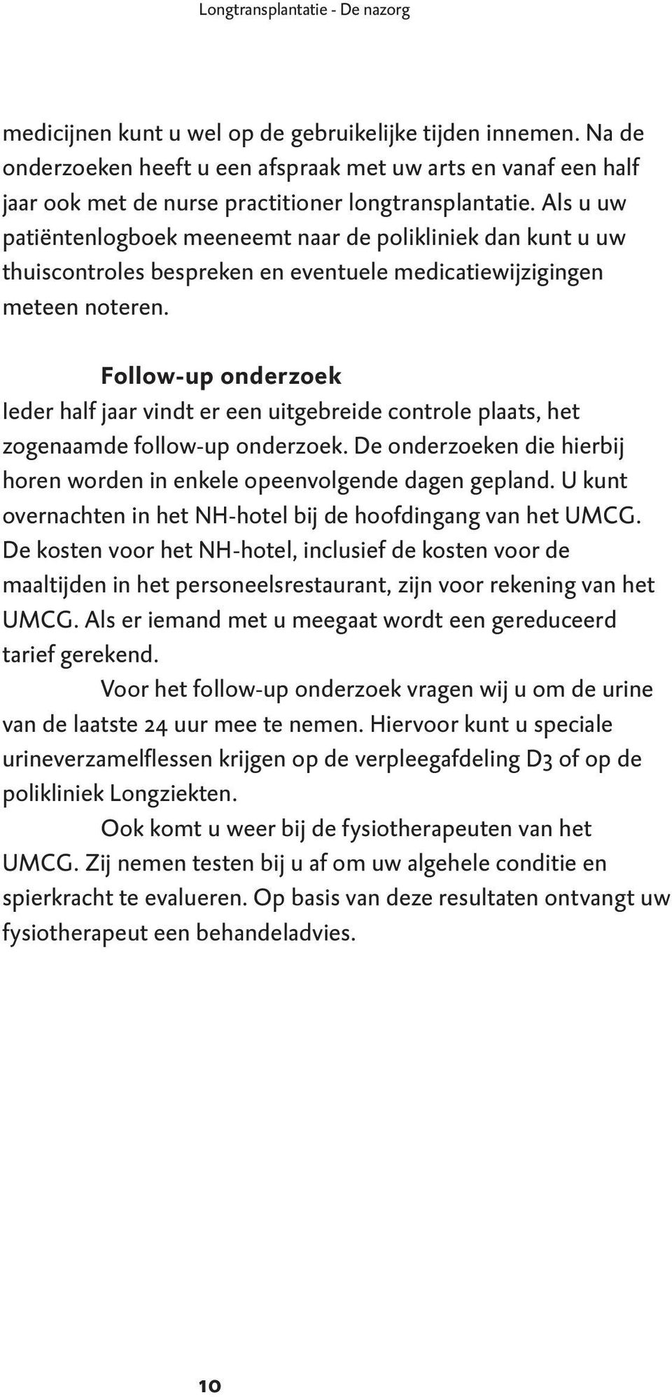 Als u uw patiëntenlogboek meeneemt naar de polikliniek dan kunt u uw thuiscontroles bespreken en eventuele medicatiewijzigingen meteen noteren.