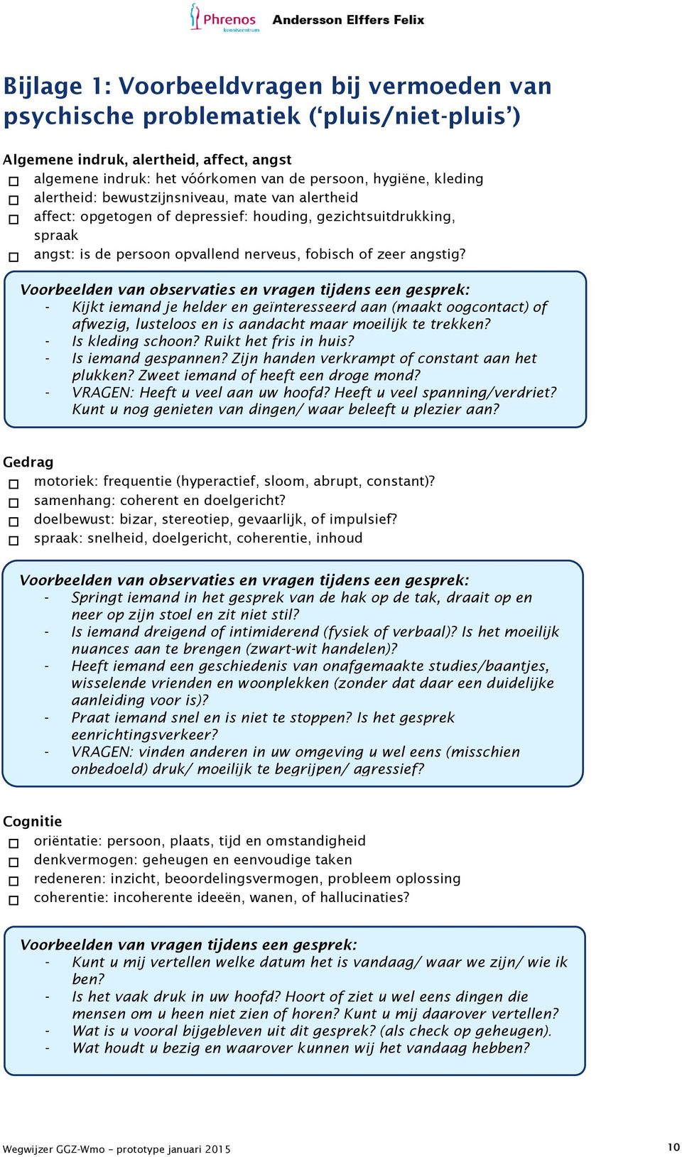 Voorbeelden van observaties en vragen tijdens een gesprek: - Kijkt iemand je helder en geïnteresseerd aan (maakt oogcontact) of afwezig, lusteloos en is aandacht maar moeilijk te trekken?