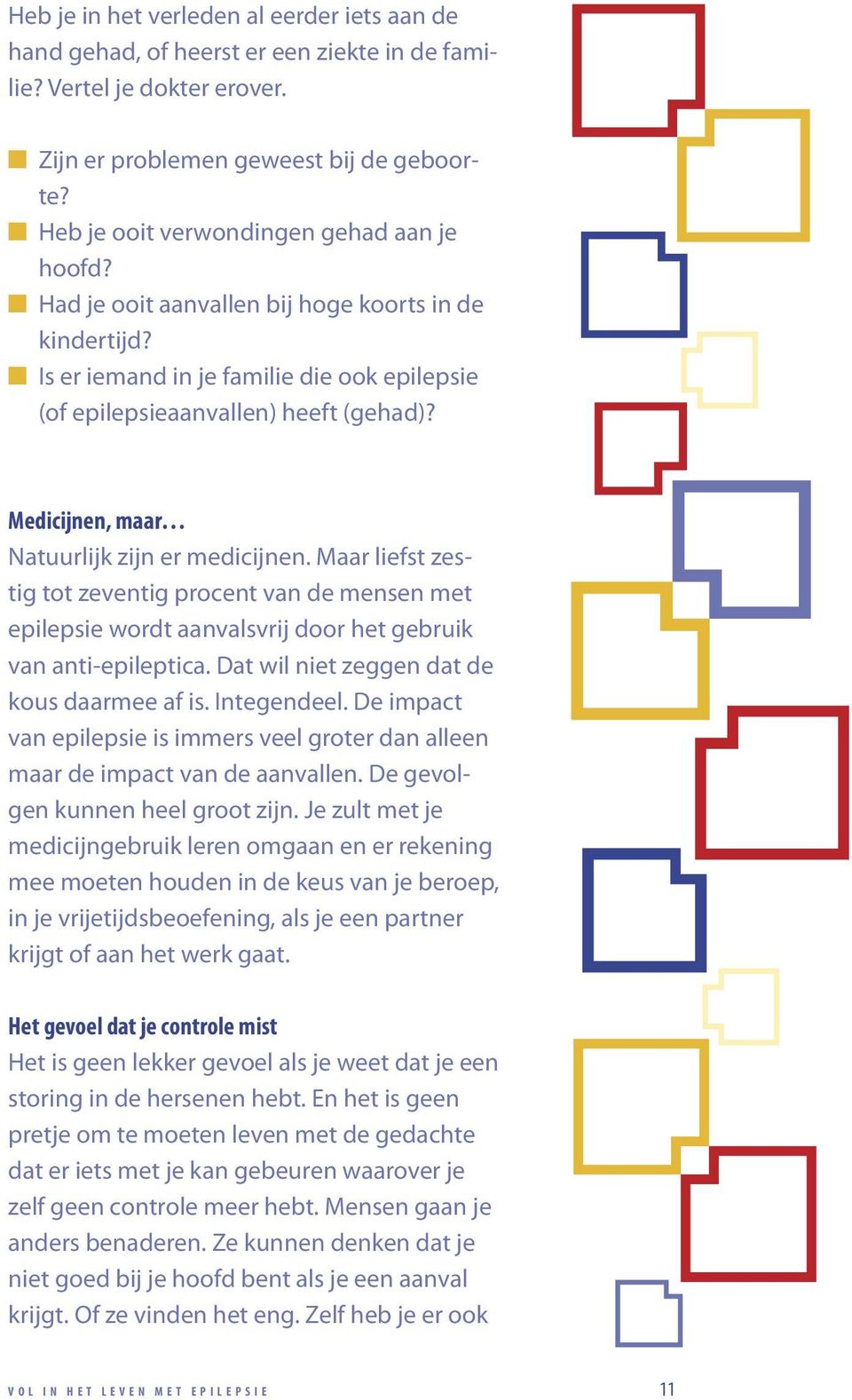 Medicijnen, maar Natuurlijk zijn er medicijnen. Maar liefst zestig tot zeventig procent van de mensen met epilepsie wordt aanvalsvrij door het gebruik van anti-epileptica.