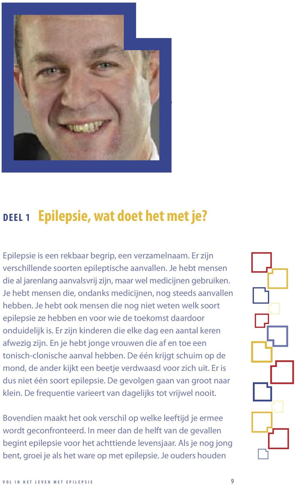 Je hebt ook mensen die nog niet weten welk soort epilepsie ze hebben en voor wie de toekomst daardoor onduidelijk is. Er zijn kinderen die elke dag een aantal keren afwezig zijn.