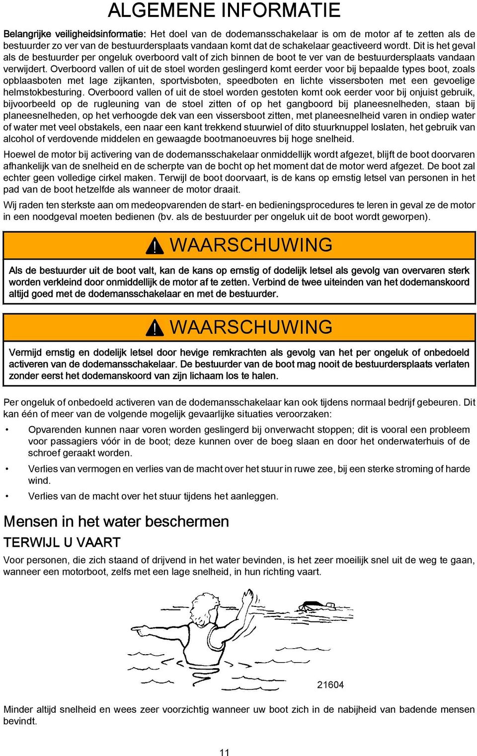 Overboord vllen of uit de stoel worden geslingerd komt eerder voor bij beplde types boot, zols opblsboten met lge zijknten, sportvisboten, speedboten en lichte vissersboten met een gevoelige