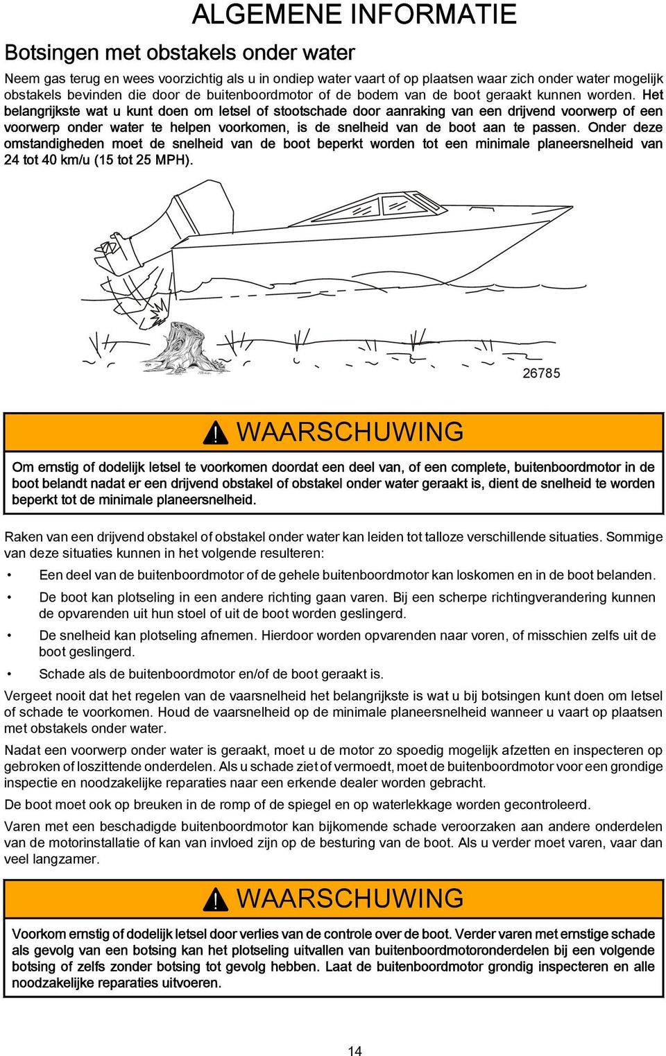 Het belngrijkste wt u kunt doen om letsel of stootschde door nrking vn een drijvend voorwerp of een voorwerp onder wter te helpen voorkomen, is de snelheid vn de boot n te pssen.