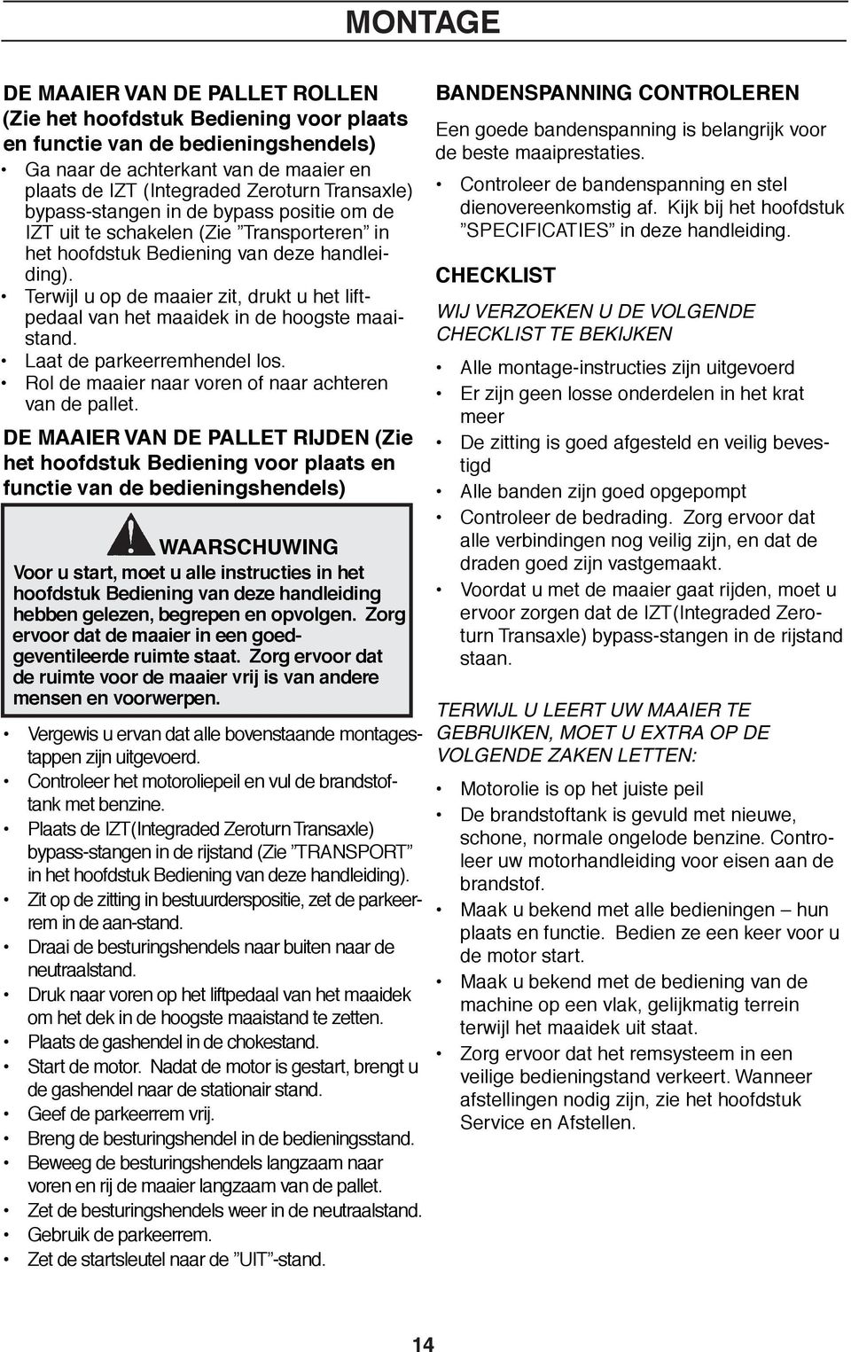 Terwijl u op de maaier zit, drukt u het liftpedaal van het maaidek in de hoogste maaistand. Laat de parkeerremhendel los. Rol de maaier naar voren of naar achteren van de pallet.