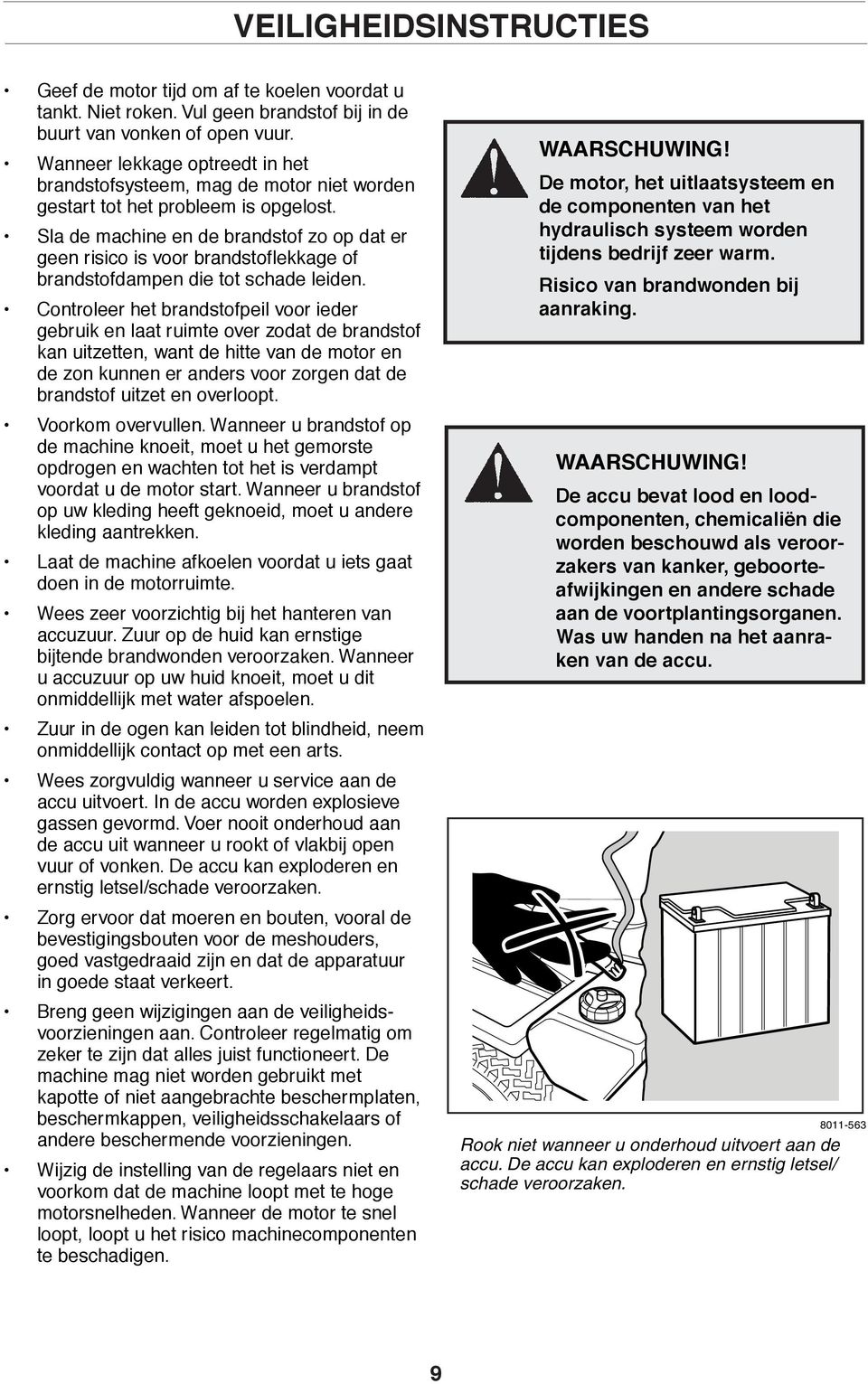 Sla de machine en de brandstof zo op dat er geen risico is voor brandstoflekkage of brandstofdampen die tot schade leiden.