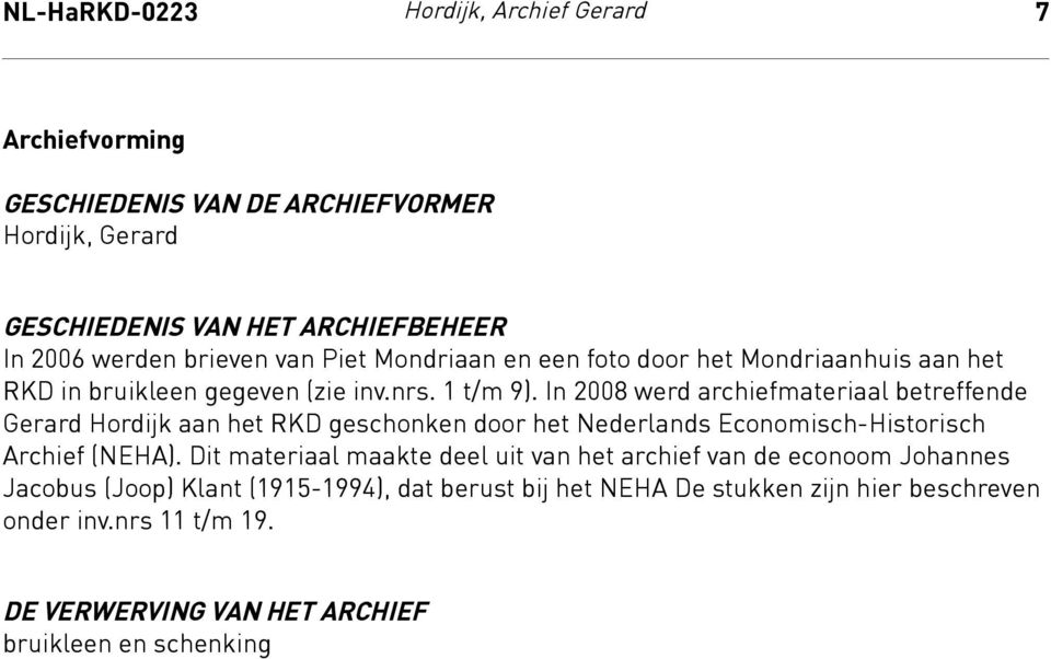 In 2008 werd archiefmateriaal betreffende Gerard Hordijk aan het RKD geschonken door het Nederlands Economisch-Historisch Archief (NEHA).