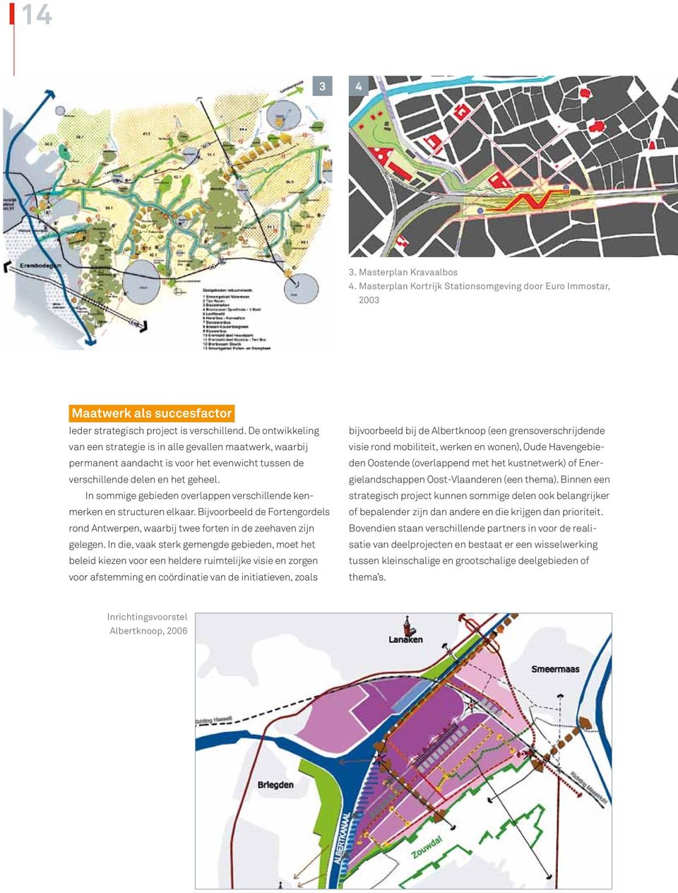 in sommige gebieden overlappen verschillende kenmerken en structuren elkaar. bijvoorbeeld de Fortengordels rond antwerpen, waarbij twee forten in de zeehaven zijn gelegen.