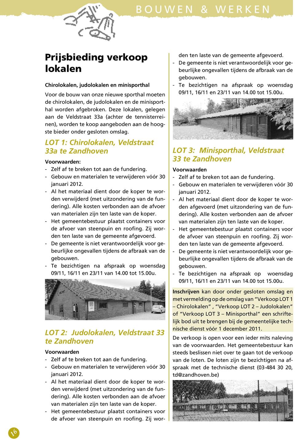 LOT 1: Chirolokalen, Veldstraat 33a te Zandhoven Voorwaarden: - Zelf af te breken tot aan de fundering. - Gebouw en materialen te verwijderen vóór 30 januari 2012.