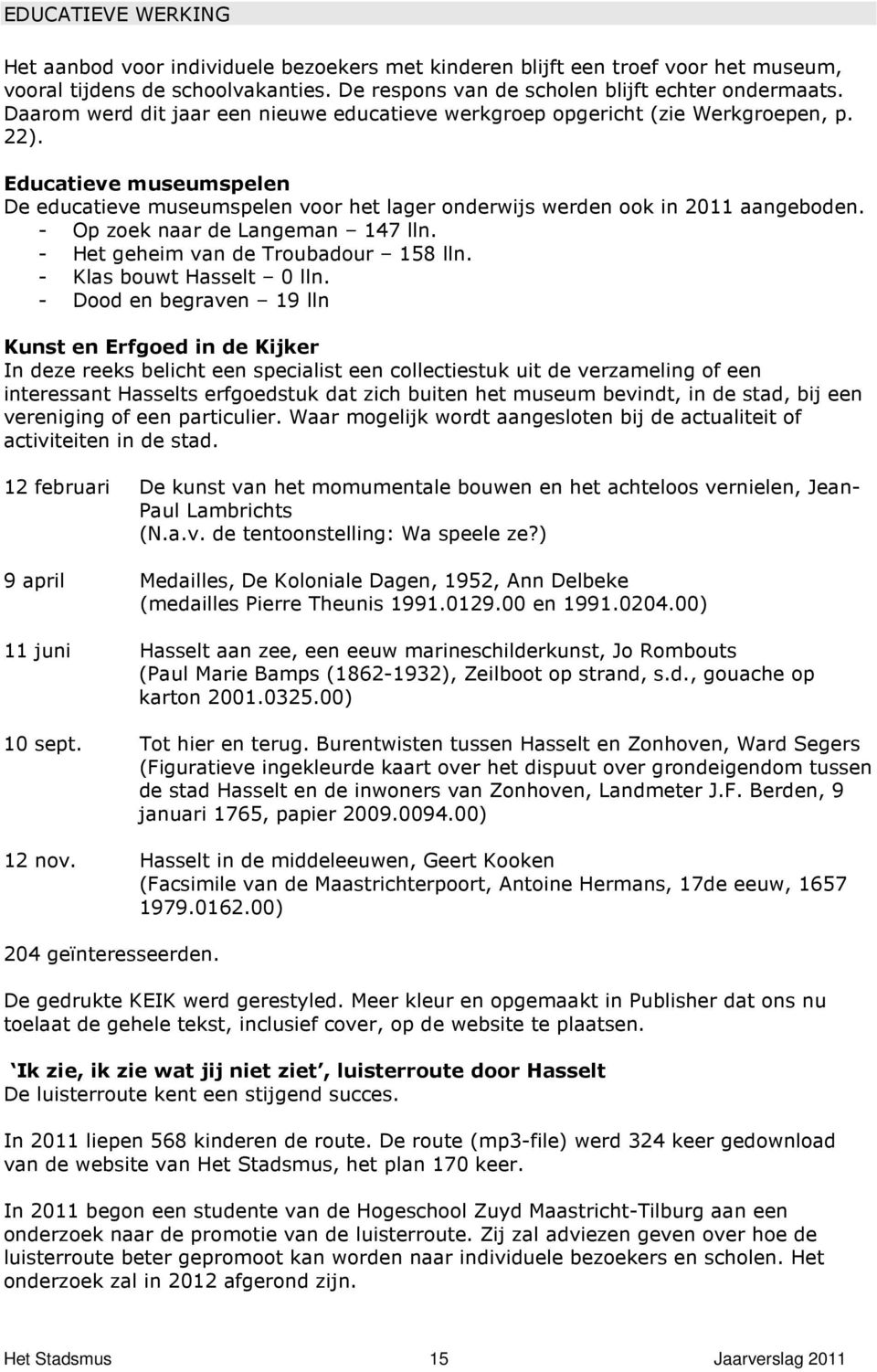 - Op zoek naar de Langeman 147 lln. - Het geheim van de Troubadour 158 lln. - Klas bouwt Hasselt 0 lln.