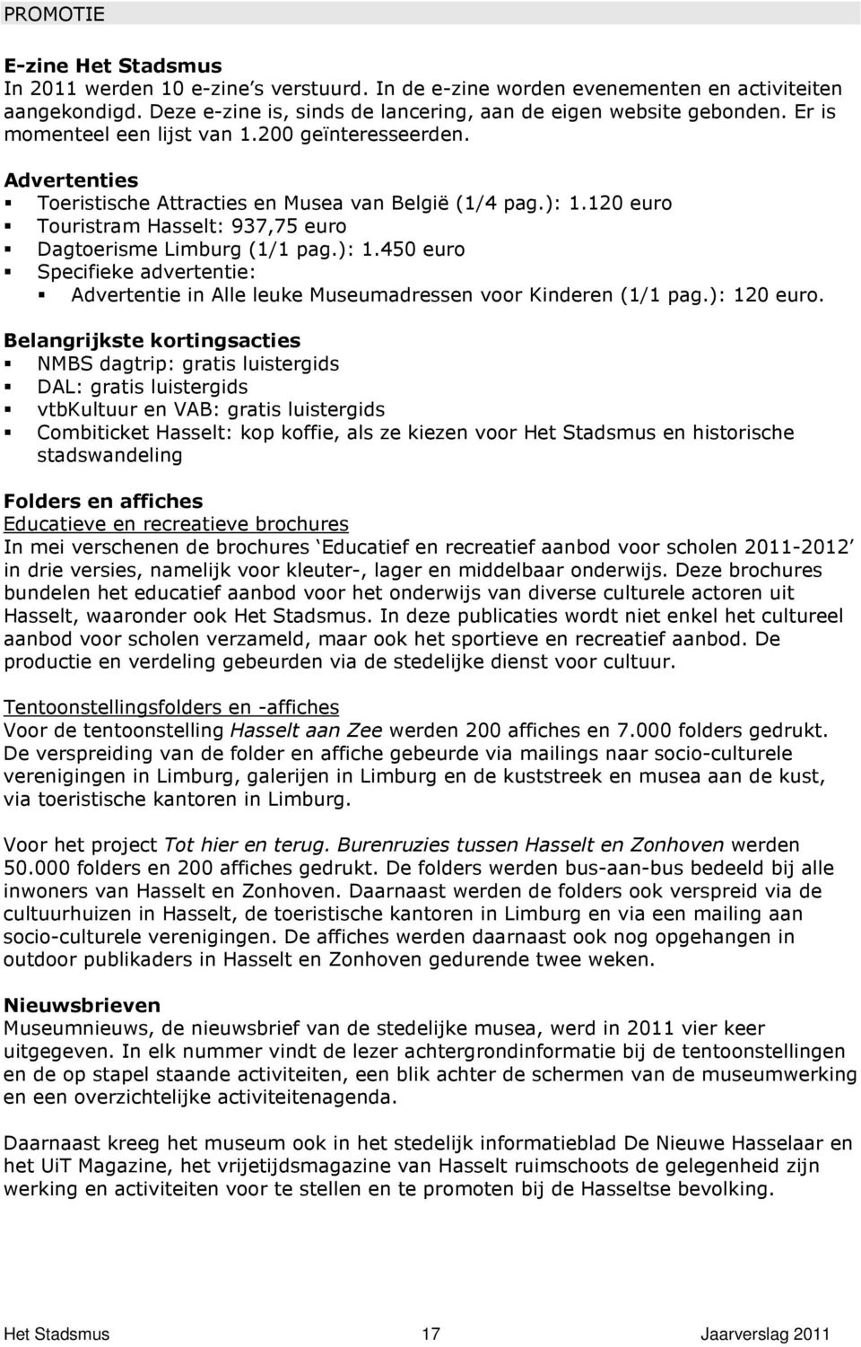 120 euro Touristram Hasselt: 937,75 euro Dagtoerisme Limburg (1/1 pag.): 1.450 euro Specifieke advertentie: Advertentie in Alle leuke Museumadressen voor Kinderen (1/1 pag.): 120 euro.