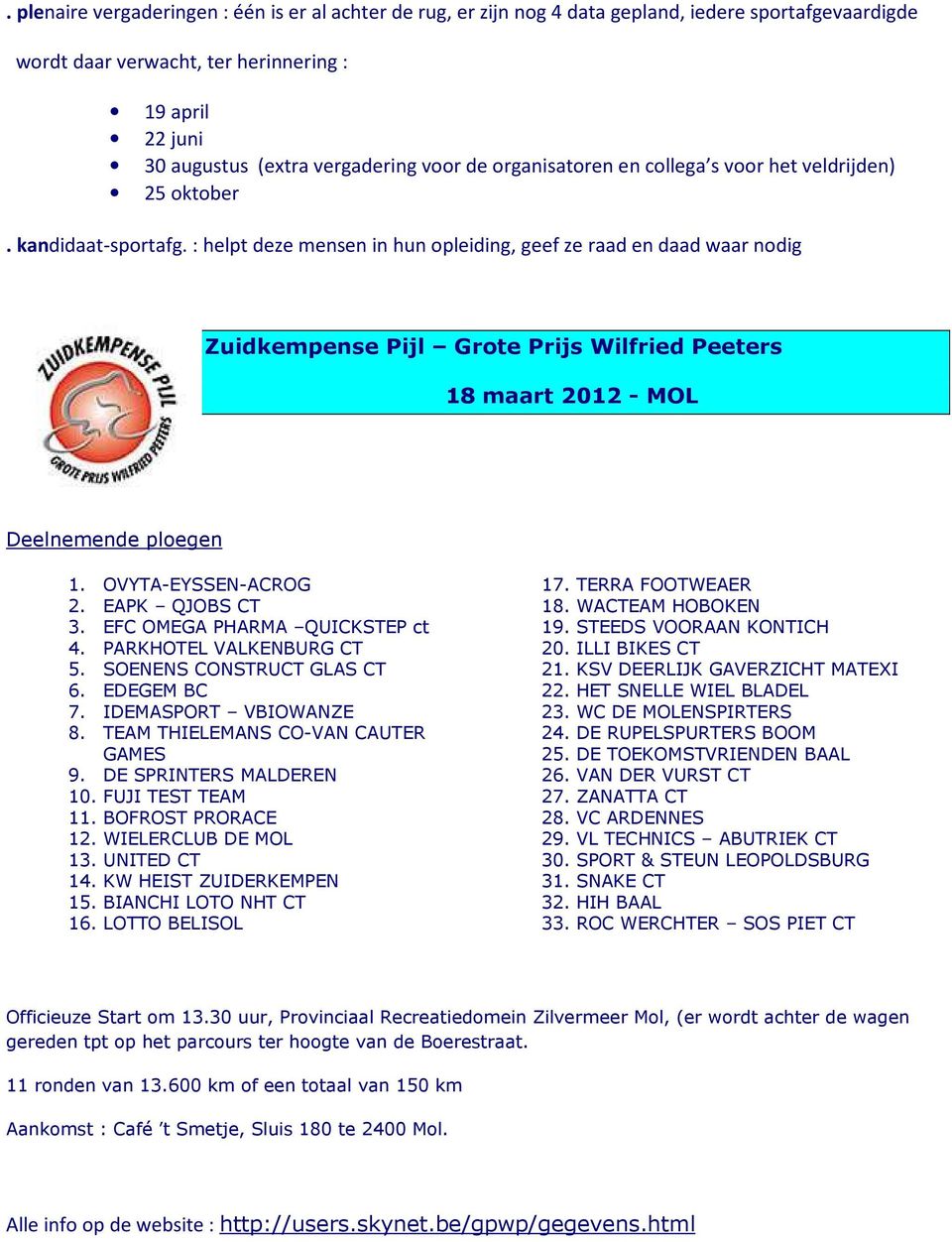 : helpt deze mensen in hun opleiding, geef ze raad en daad waar nodig Zuidkempense Pijl Grote Prijs Wilfried Peeters 18 maart 2012 - MOL Deelnemende ploegen 1. OVYTA-EYSSEN-ACROG 2. EAPK QJOBS CT 3.