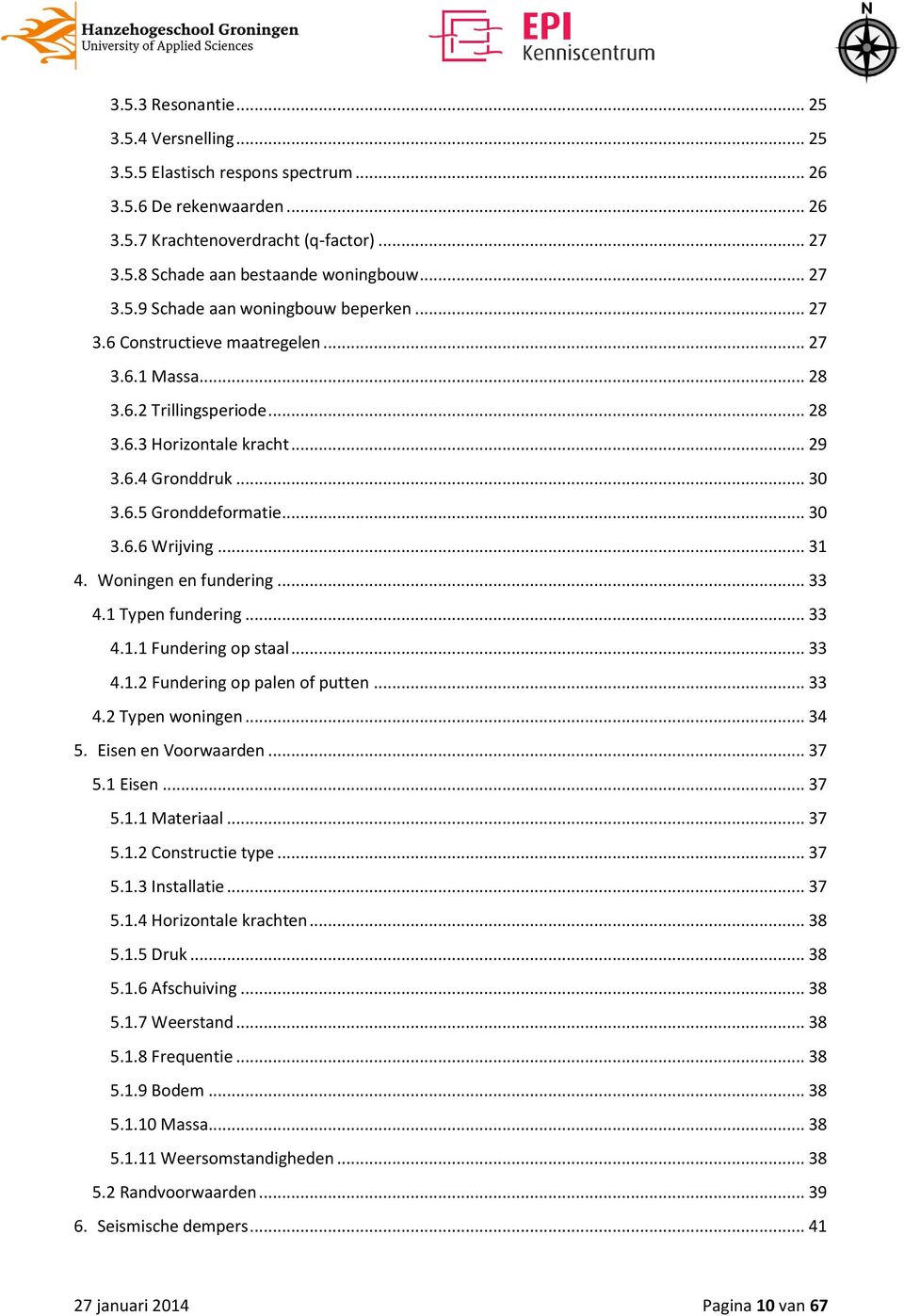 Woningen en fundering... 33 4.1 Typen fundering... 33 4.1.1 Fundering op staal... 33 4.1.2 Fundering op palen of putten... 33 4.2 Typen woningen... 34 5. Eisen en Voorwaarden... 37 5.1 Eisen... 37 5.1.1 Materiaal.