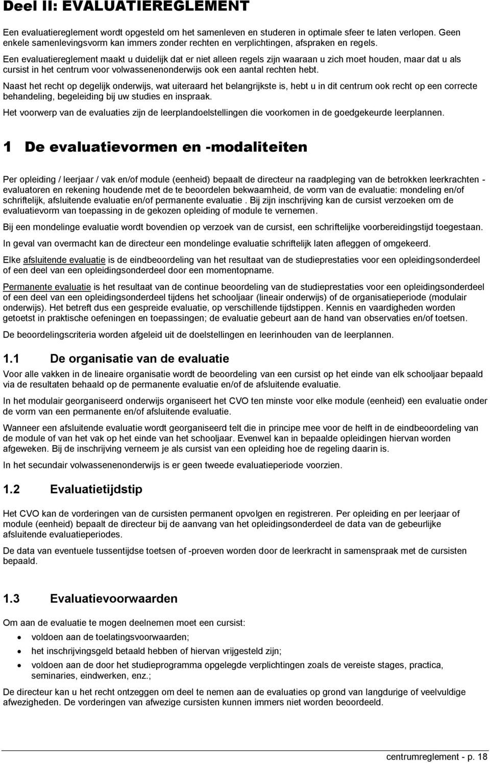 Een evaluatiereglement maakt u duidelijk dat er niet alleen regels zijn waaraan u zich moet houden, maar dat u als cursist in het centrum voor volwassenenonderwijs ook een aantal rechten hebt.