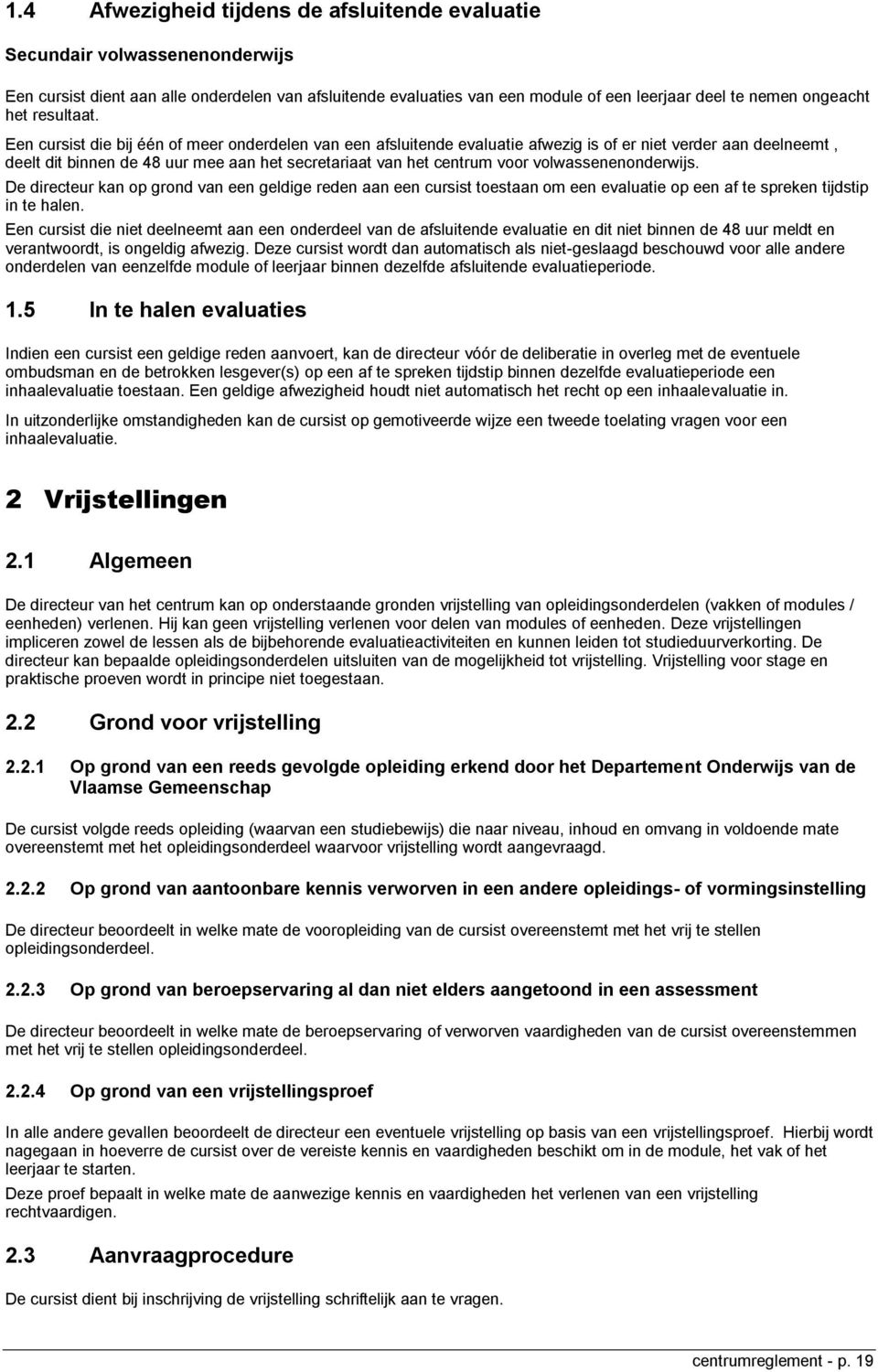 Een cursist die bij één of meer onderdelen van een afsluitende evaluatie afwezig is of er niet verder aan deelneemt, deelt dit binnen de 48 uur mee aan het secretariaat van het centrum voor