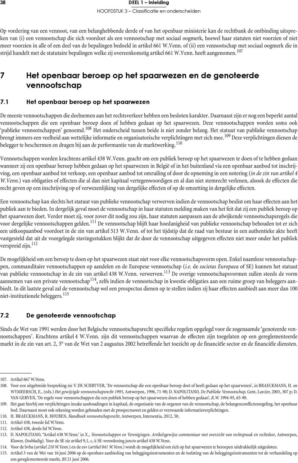 W.Venn. of (ii) een vennootschap met sociaal oogmerk die in strijd handelt met de statutaire bepalingen welke zij overeenkomstig artikel 661 W.Venn. heeft aangenomen.