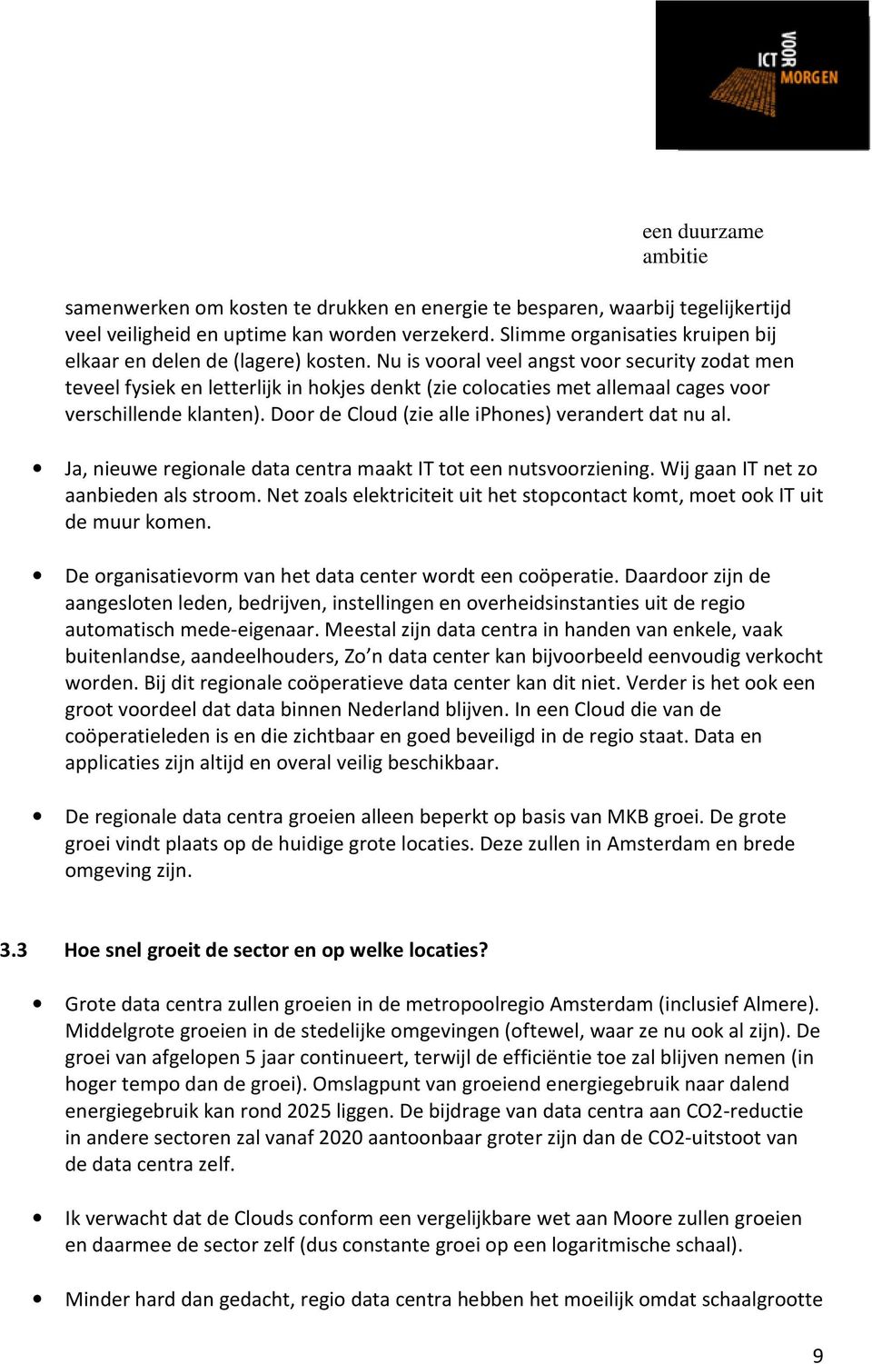 Door de Cloud (zie alle iphones) verandert dat nu al. Ja, nieuwe regionale data centra maakt IT tot een nutsvoorziening. Wij gaan IT net zo aanbieden als stroom.