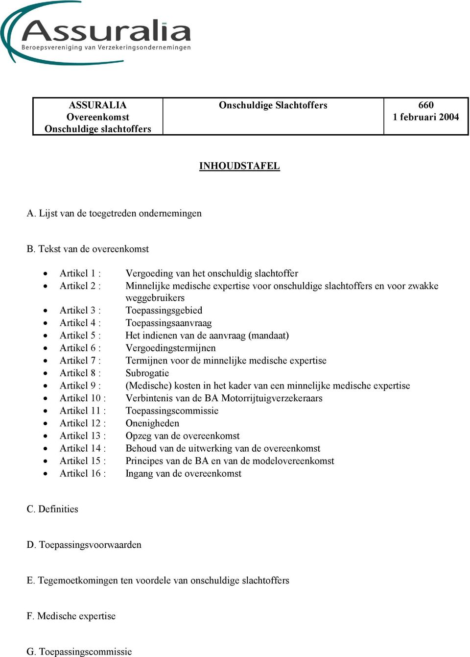 Toepassingsgebied Artikel 4 : Toepassingsaanvraag Artikel 5 : Het indienen van de aanvraag (mandaat) Artikel 6 : Vergoedingstermijnen Artikel 7 : Termijnen voor de minnelijke medische expertise