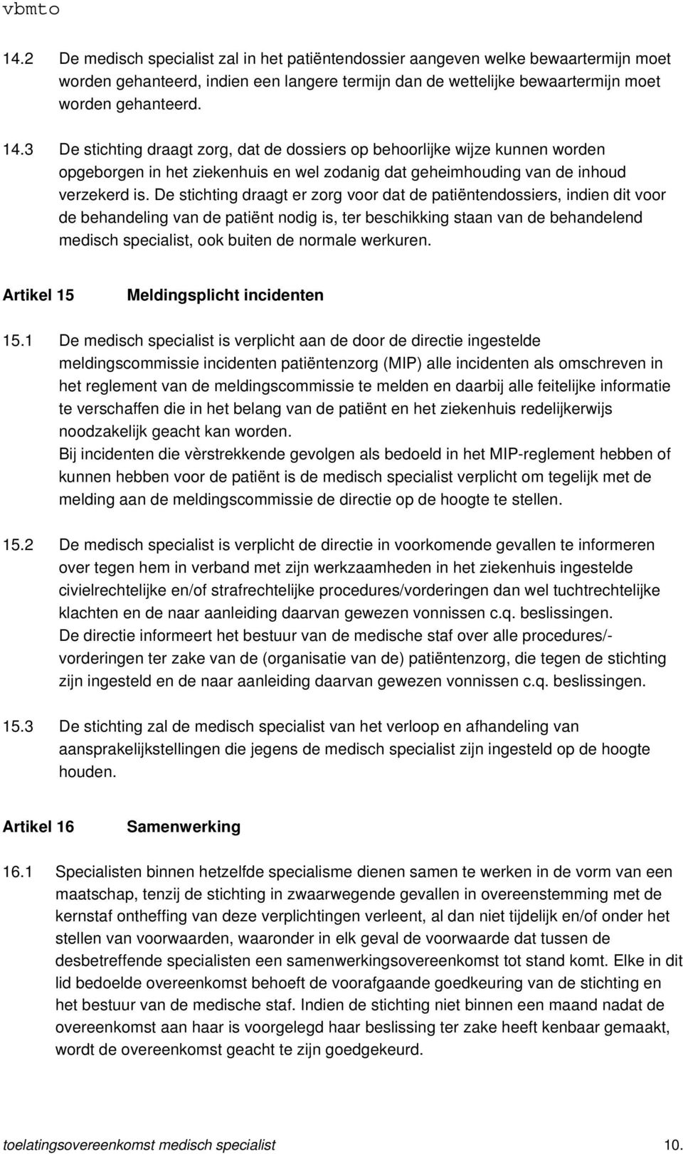 De stichting draagt er zorg voor dat de patiëntendossiers, indien dit voor de behandeling van de patiënt nodig is, ter beschikking staan van de behandelend medisch specialist, ook buiten de normale