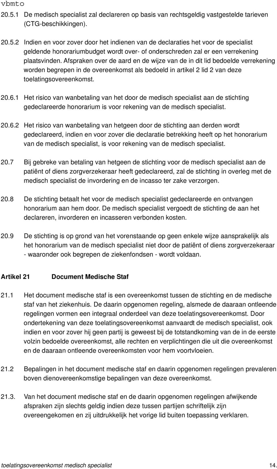 1 Het risico van wanbetaling van het door de medisch specialist aan de stichting gedeclareerde honorarium is voor rekening van de medisch specialist. 20.6.