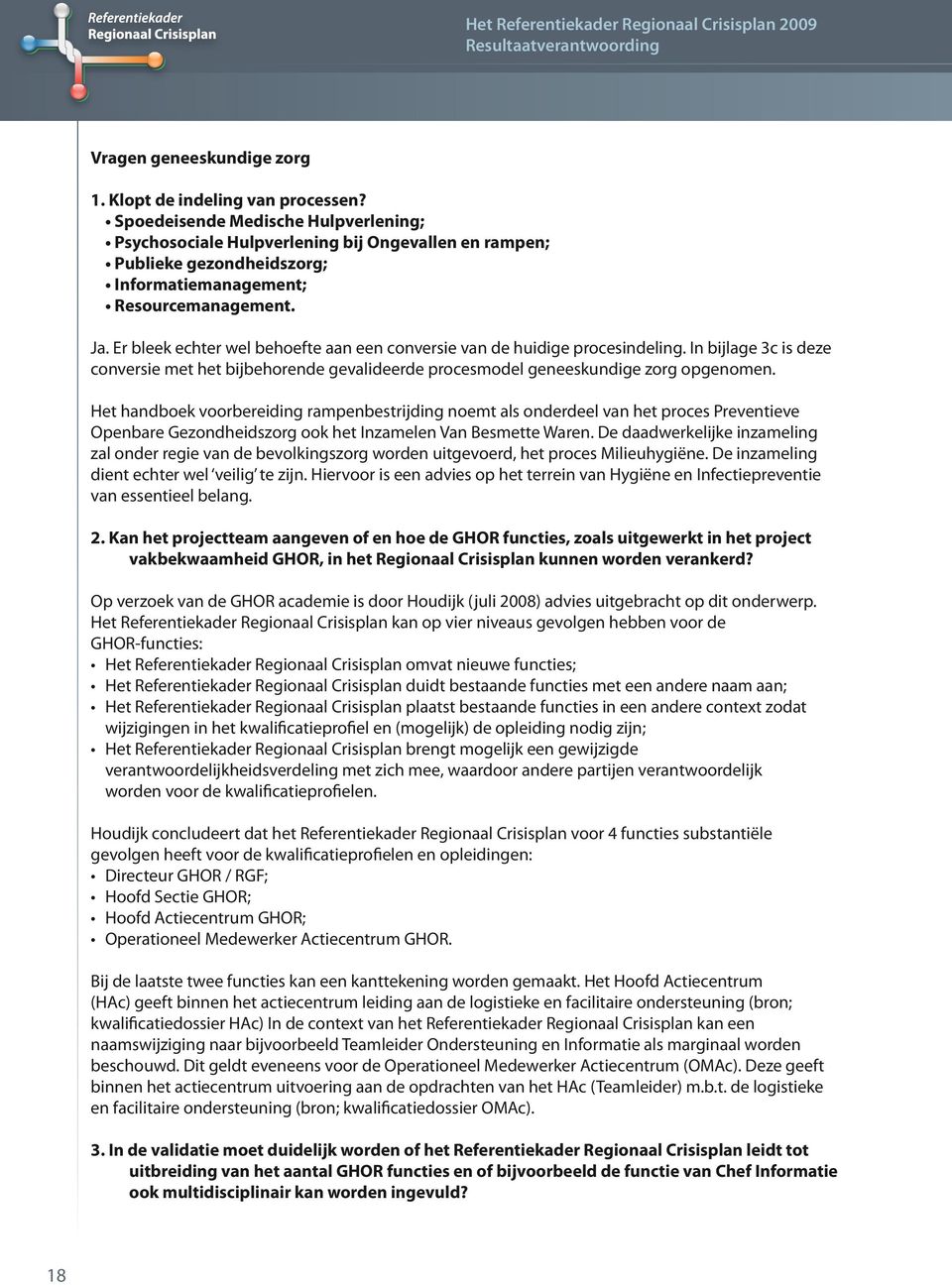 Er bleek echter wel behoefte aan een conversie van de huidige procesindeling. In bijlage 3c is deze conversie met het bijbehorende gevalideerde procesmodel geneeskundige zorg opgenomen.