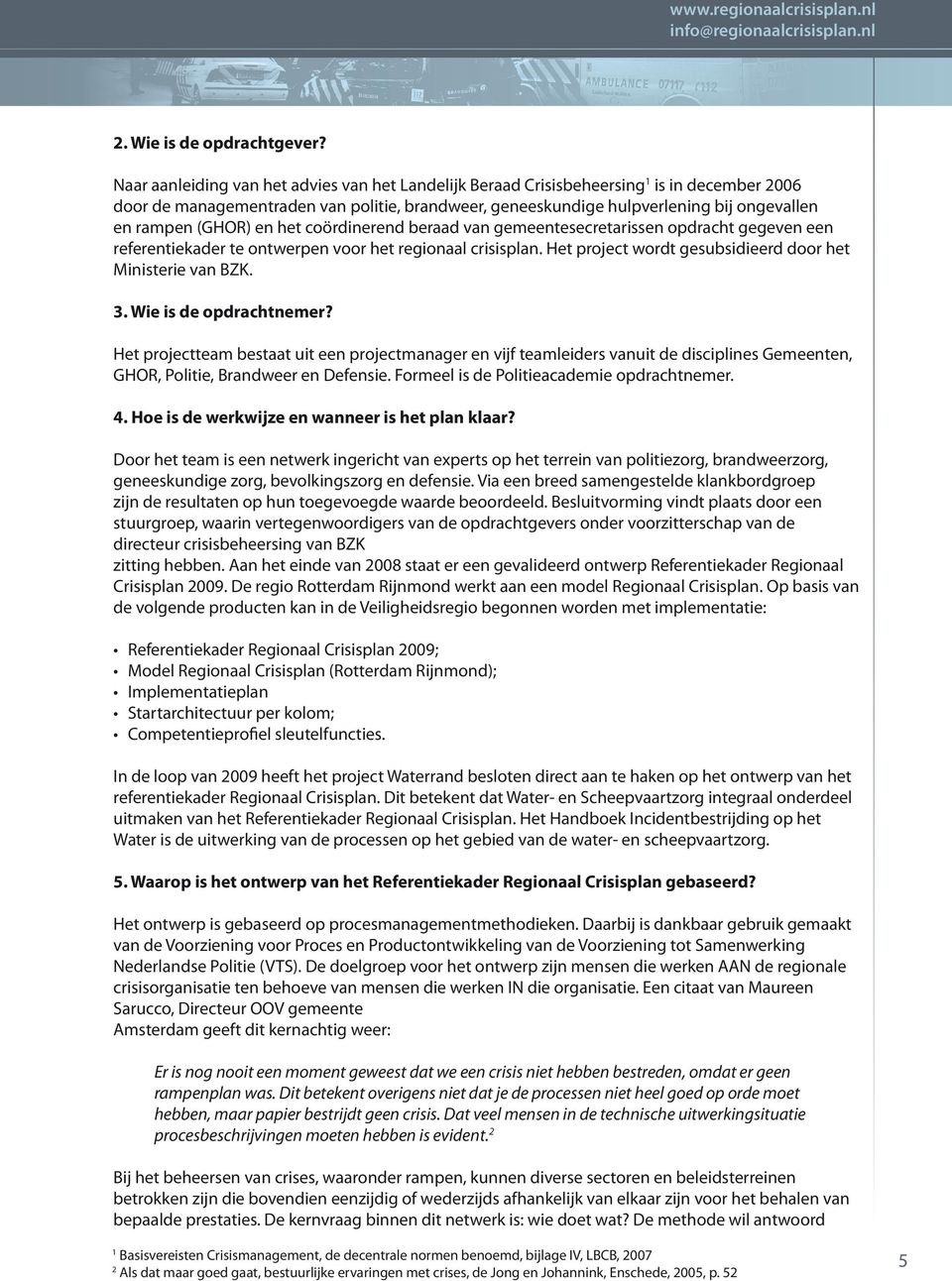 (GHOR) en het coördinerend beraad van gemeentesecretarissen opdracht gegeven een referentiekader te ontwerpen voor het regionaal crisisplan.